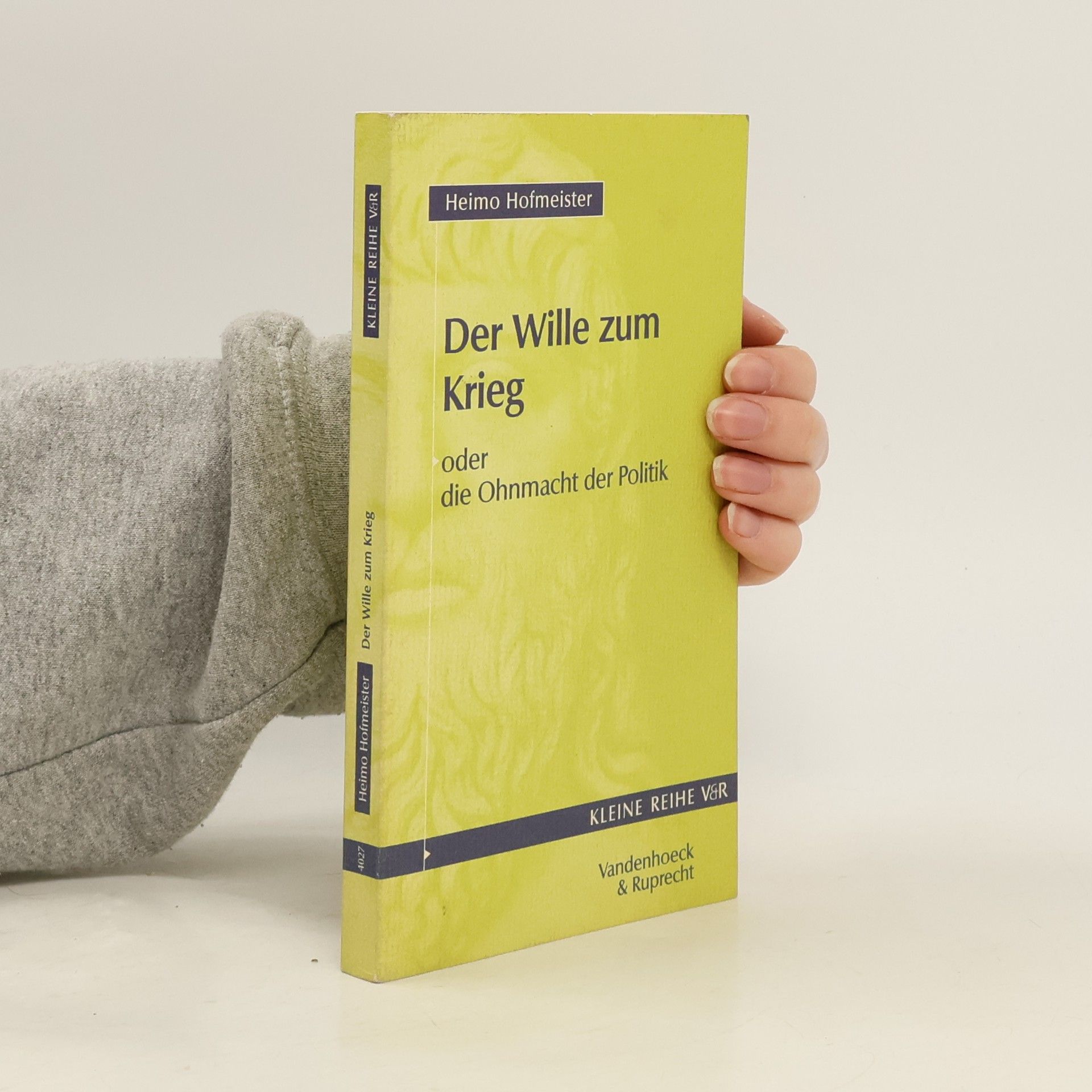 Prof. Dr. Heimo Hofmeister Kleine Reihe V&R - 4027: Der Wille zum Krieg oder die Ohnmacht der Politik