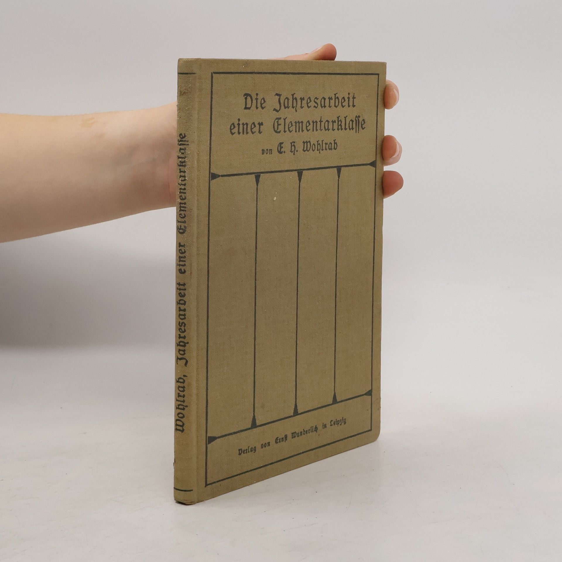 Ernst Hermann Wohlrab Die Jahresarbeit einer Elementarklasse : Das erste Schuljahr einer sächsischen Landschule