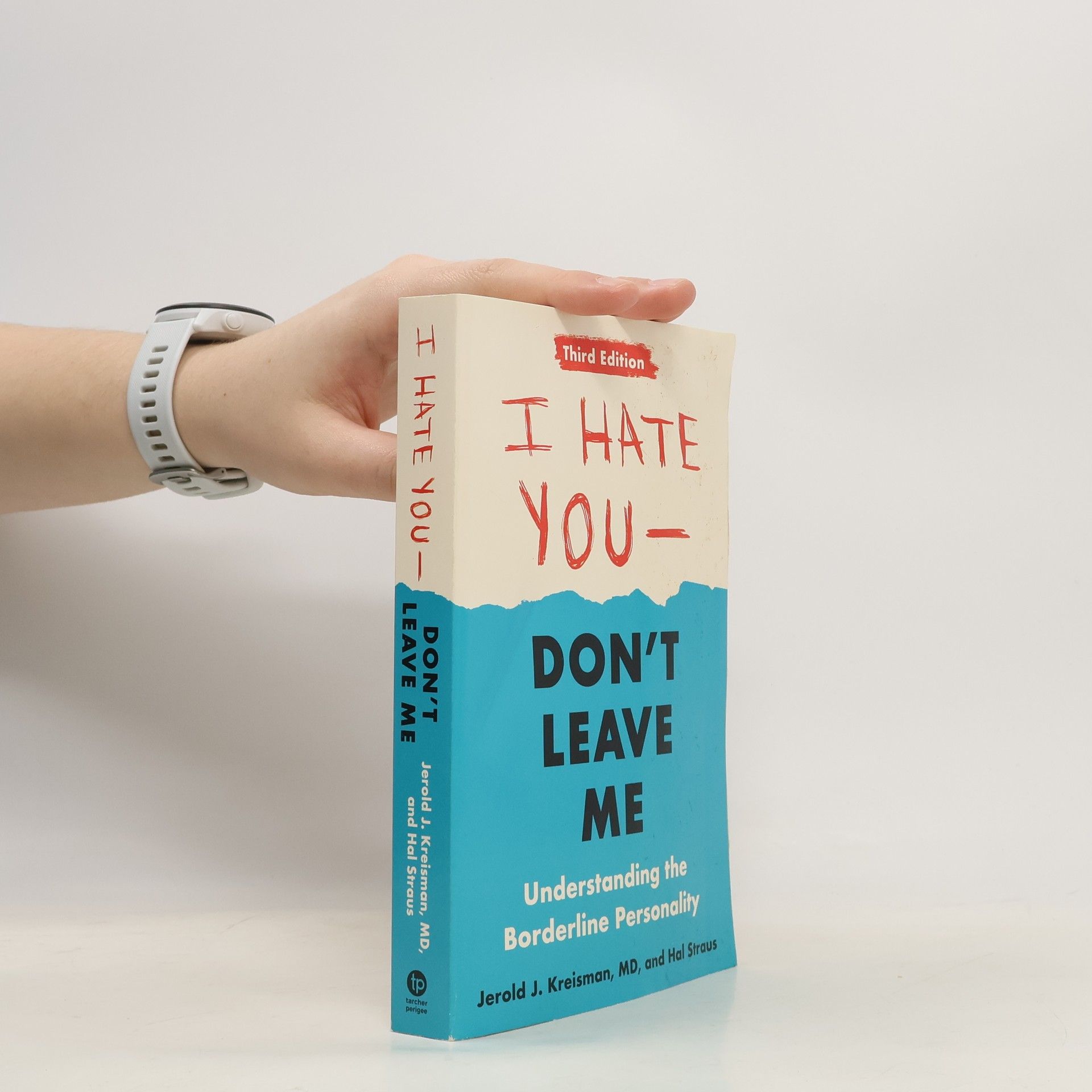 Jerold J. Kreisman I Hate You--Don't Leave Me: Third Edition: Understanding the Borderline Personality