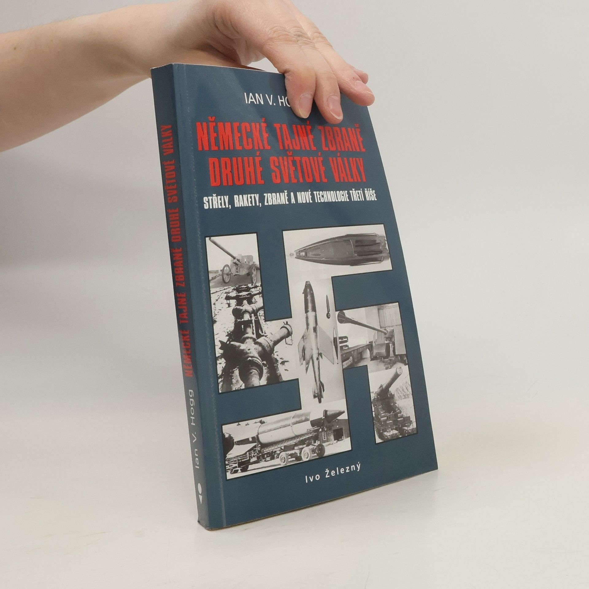 Ian Vernon Hogg Německé tajné zbraně druhé světové války. Střely, rakety, zbraně a nové technologie třetí říše