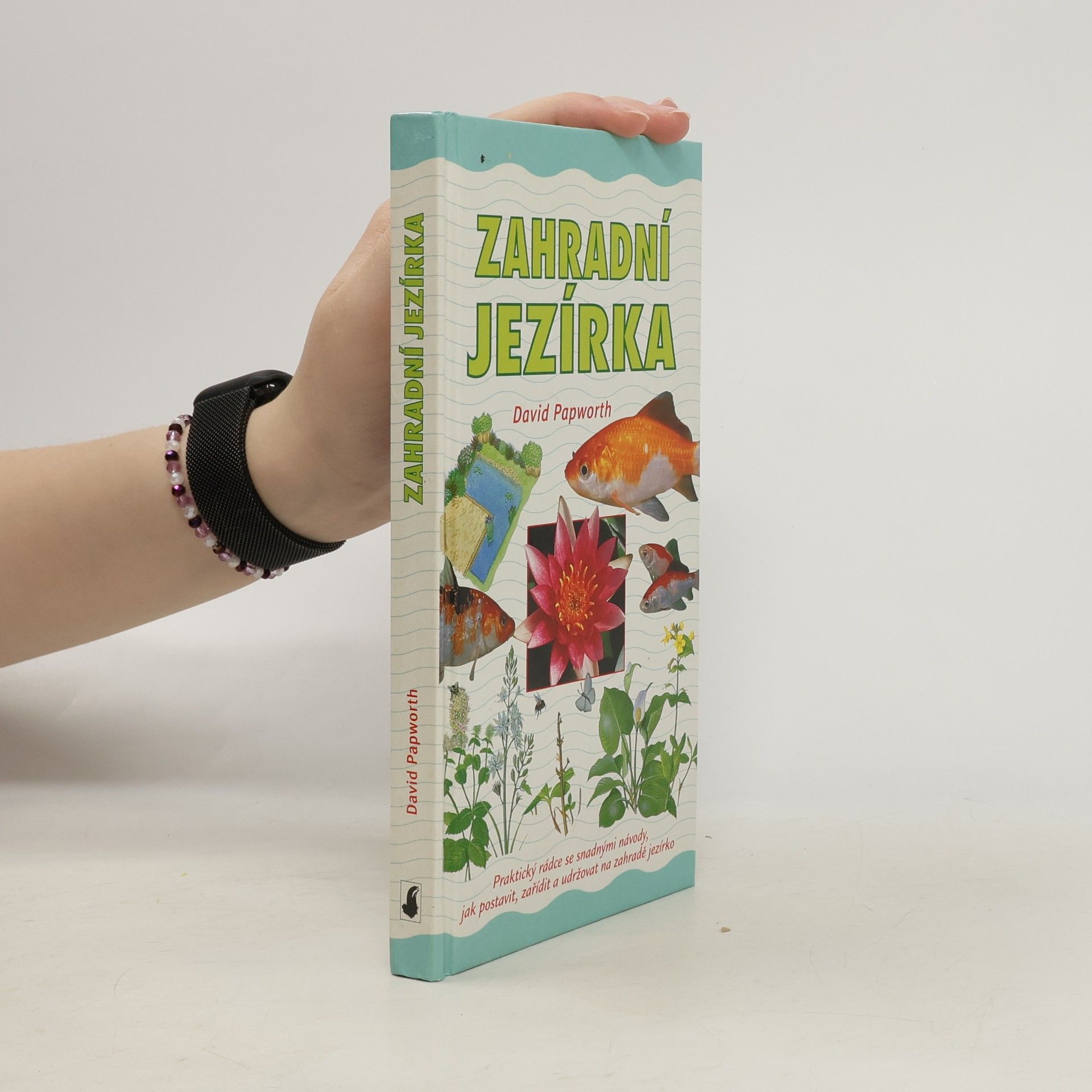 Zahradní jezírka : praktický rádce se snadnými návody, jak postavit, zařídit a udržovat na zahradě jezírko