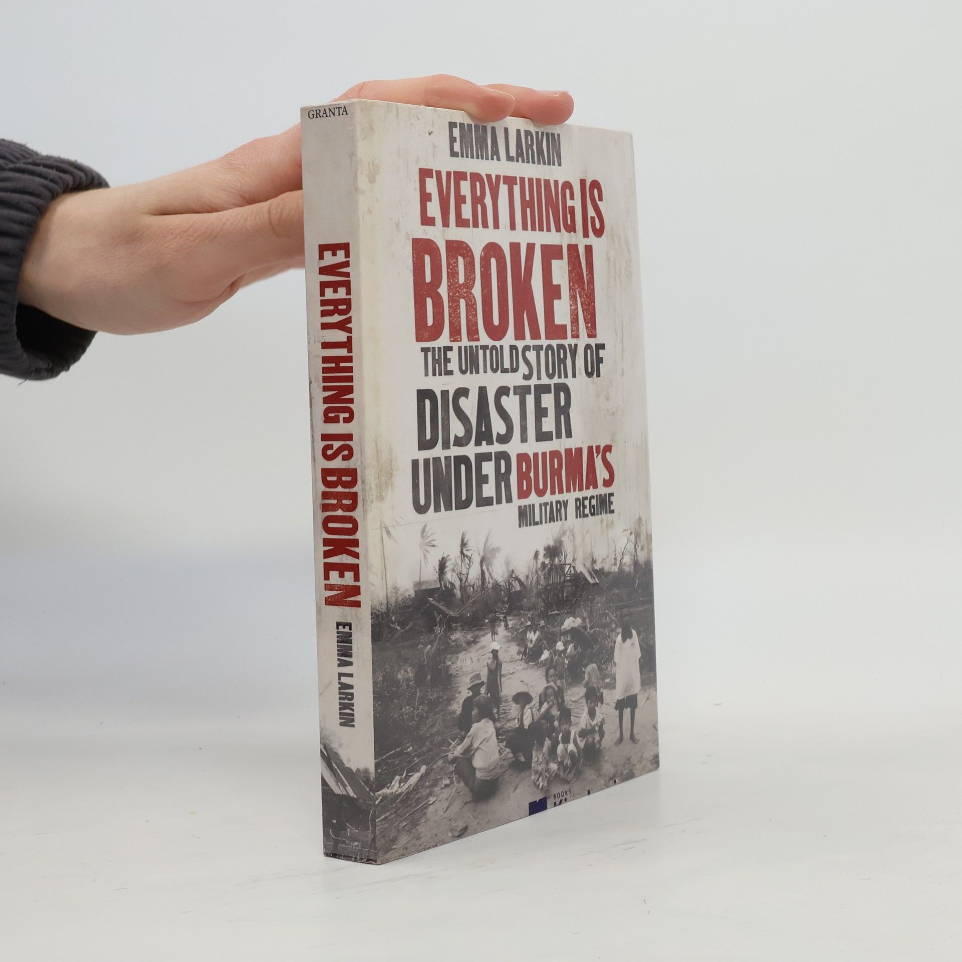 Emma Larkin Everything is Broken. The Untold Story of Disaster Under Burma's Military Regime