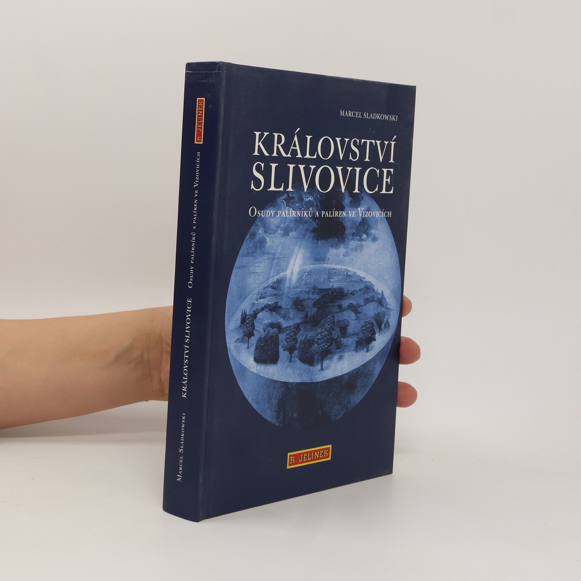 Marcel Sladkowski Království slivovice : osudy palírníků a palíren ve Vizovicích