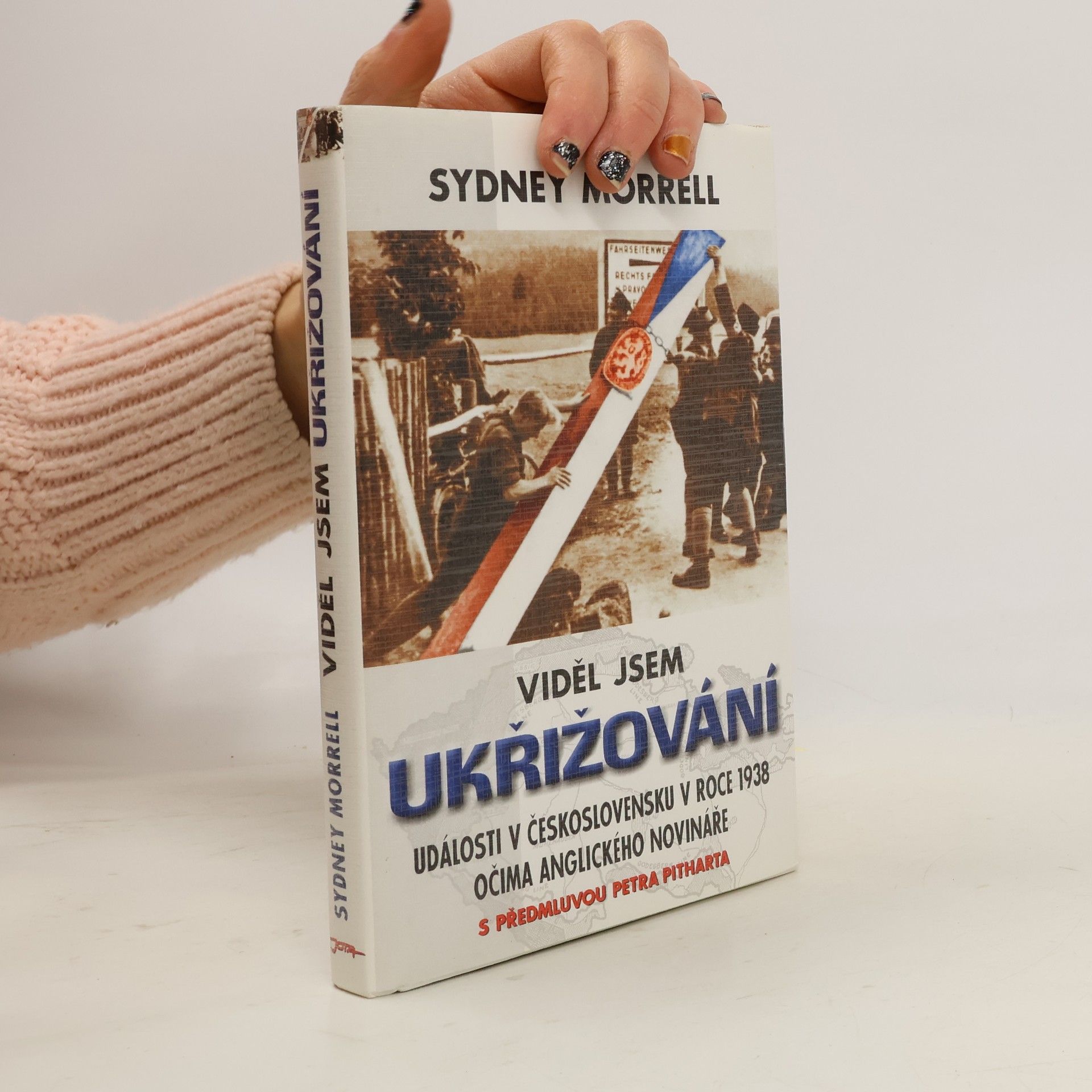 Sydney Morrell Viděl jsem ukřižování : události v Československu v roce 1938 očima anglického novináře