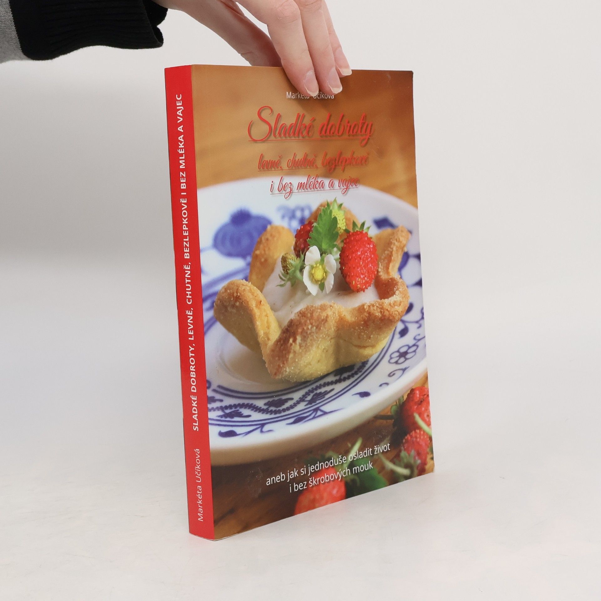Markéta Učíková Sladké dobroty levně, chutně, bezlepkově i bez mléka a vajec aneb jak si jednoduše osladit život i bez škrobových mouk