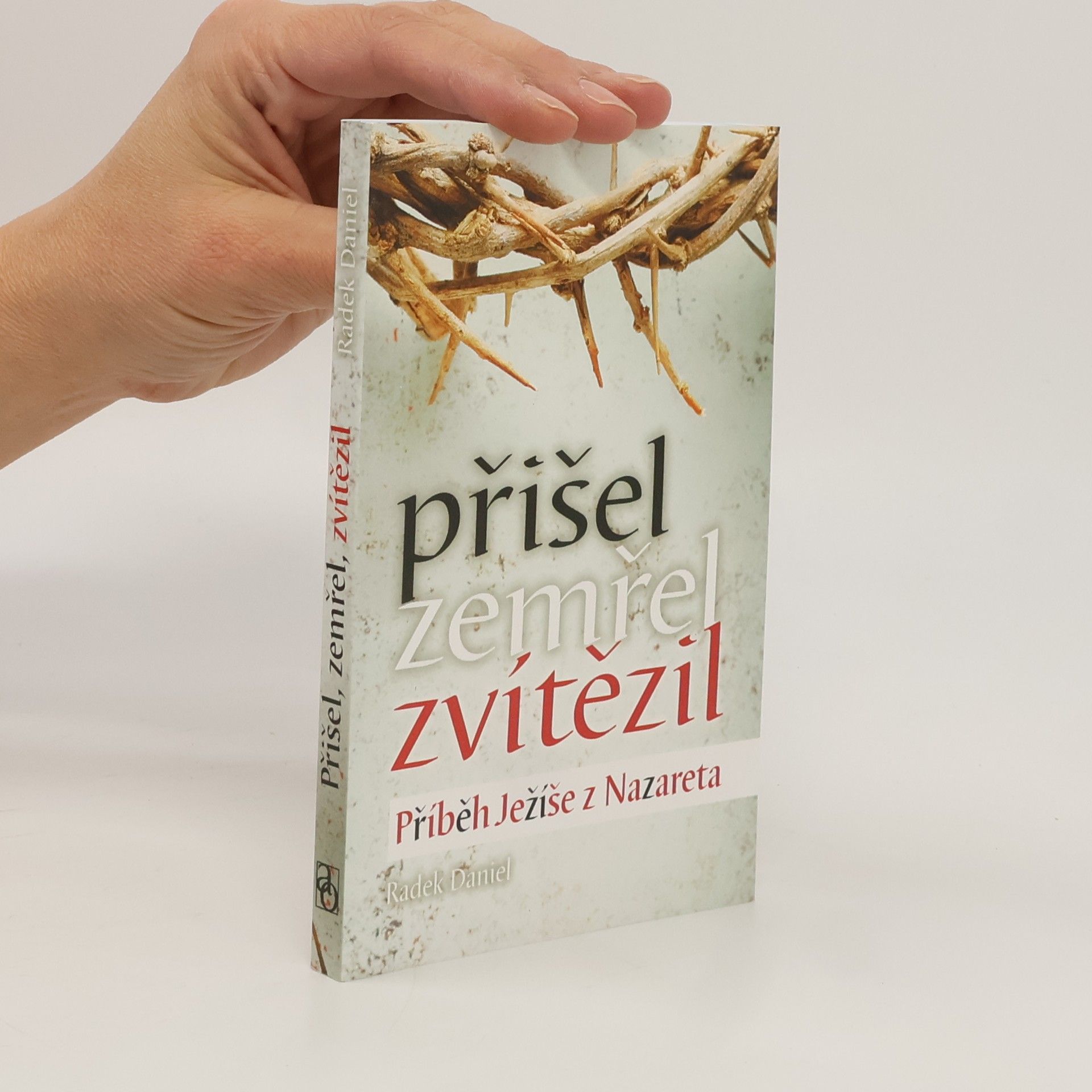 Radek Daniel Přišel, zemřel, zvítězil. Příběh Ježíše z Nazareta