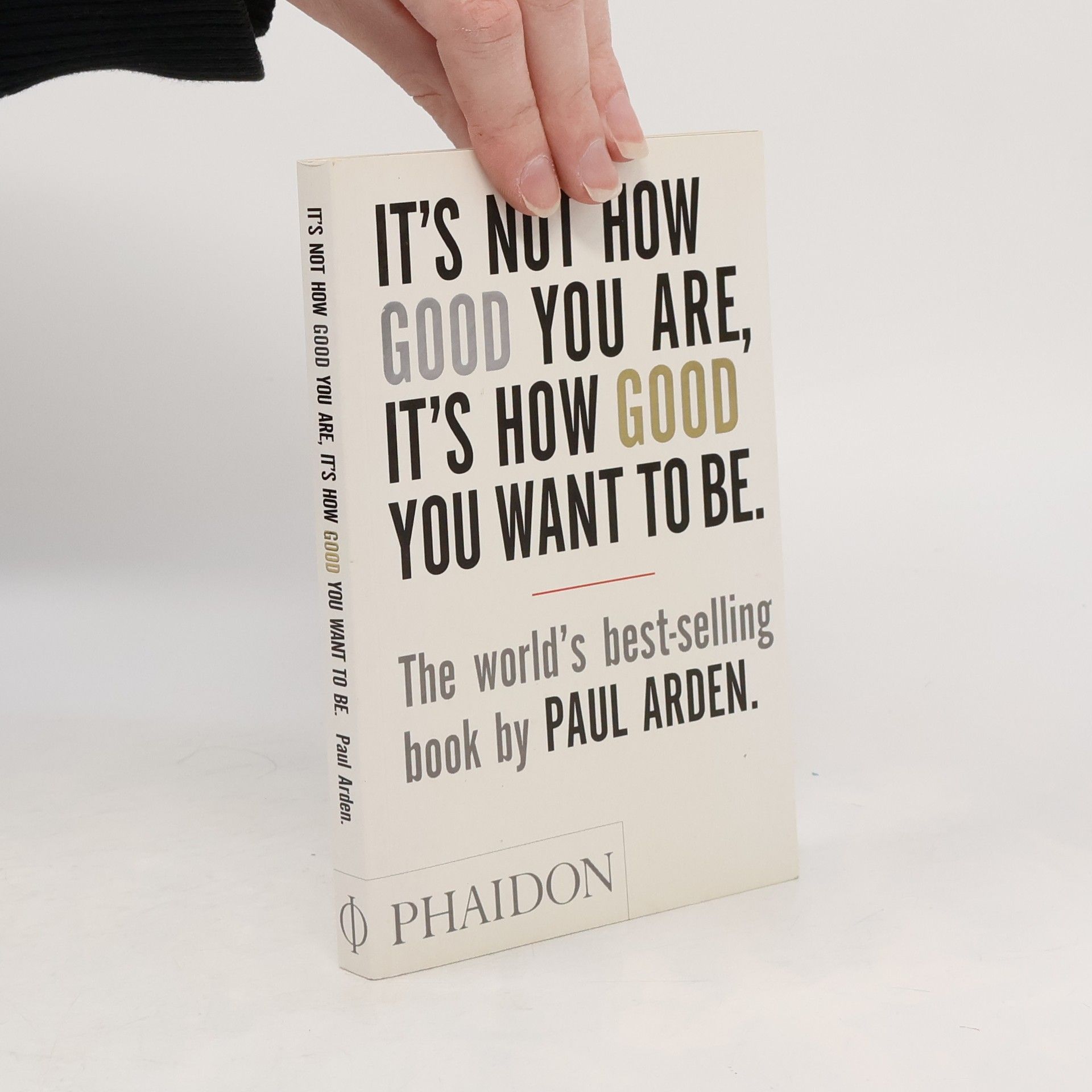 Paul Arden It's Not How Good You Are, It's How Good You Want To Be