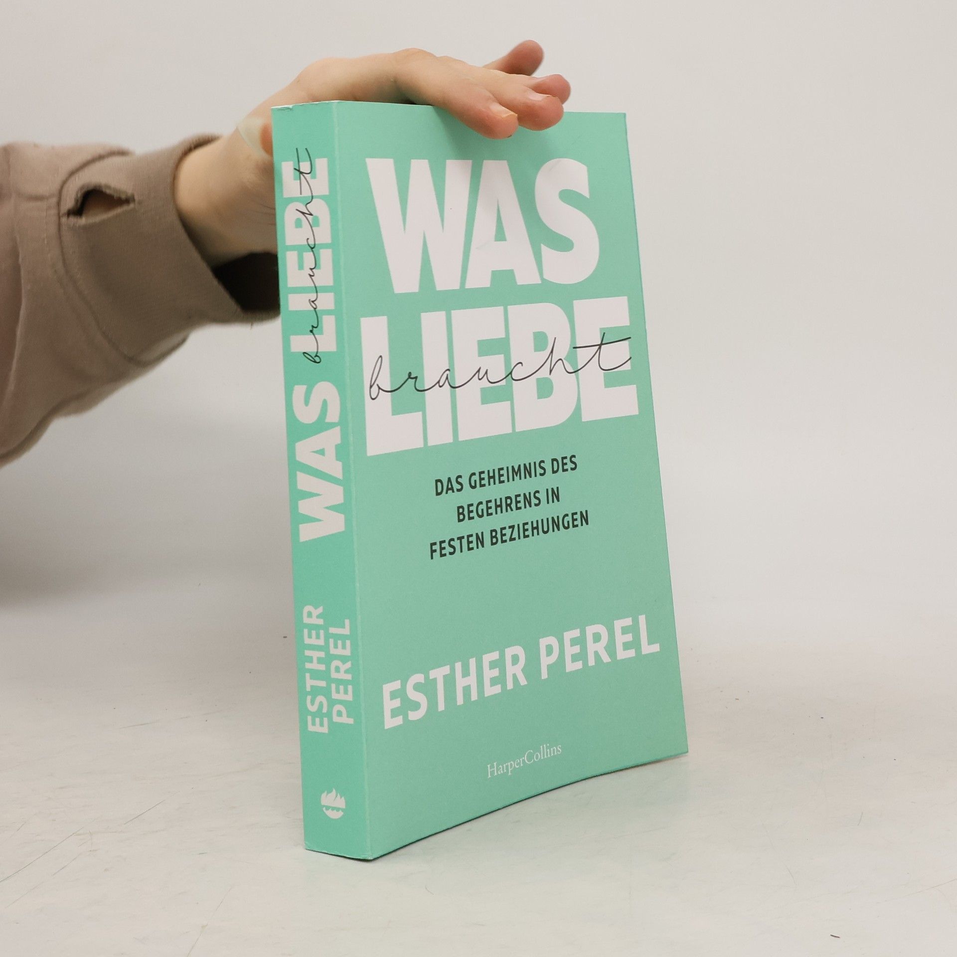 Esther Perel Was Liebe braucht - Das Geheimnis des Begehrens in festen Beziehungen