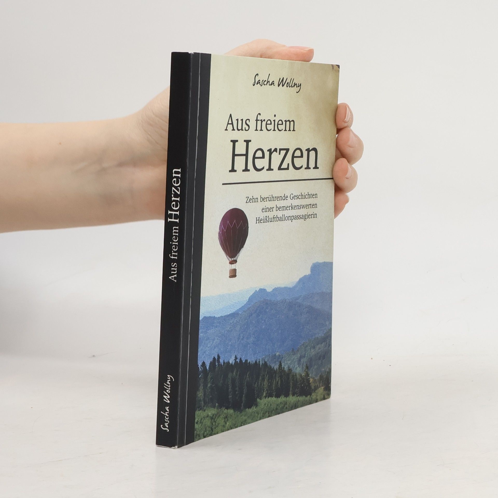 Sascha Wollny Aus freiem Herzen. Zehn berührende Geschichten einer bemerkenswerten Heißluftballonpassagierin