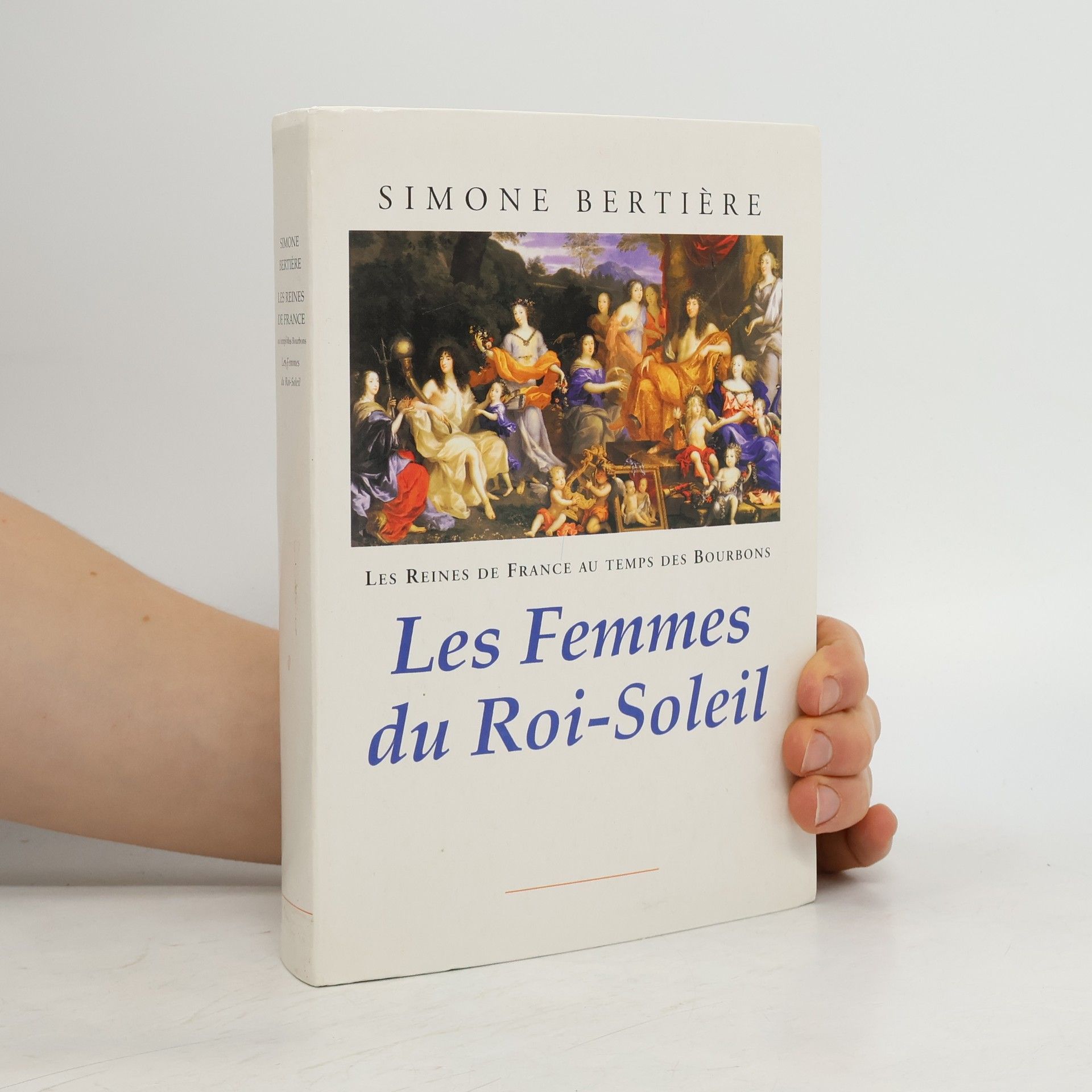 Simone Bertière Les Reines de France au temps des Bourbons - 2: Les Femmes du Roi-Soleil