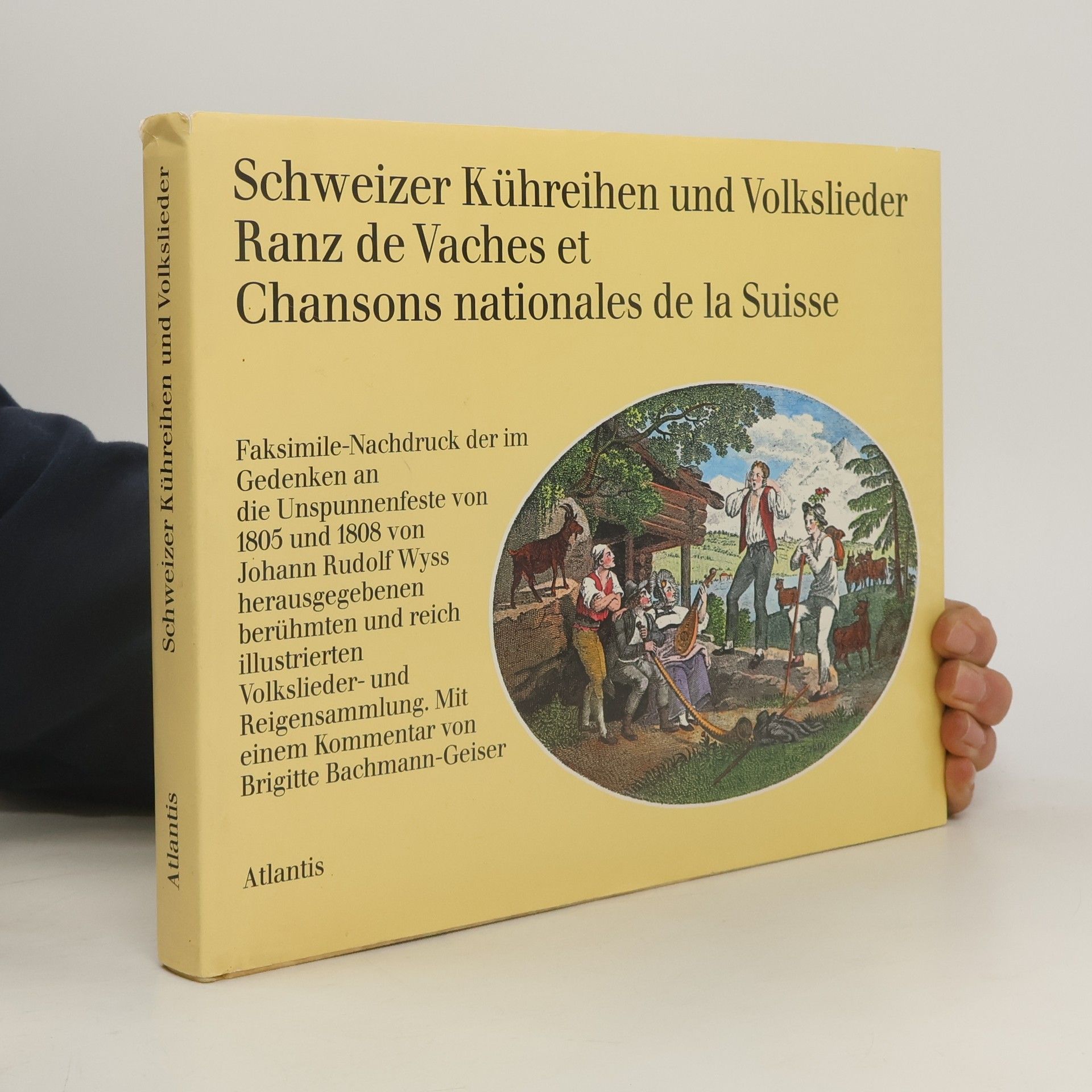 Schweizer Kühreihen und Volkslieder. Ranz de Vaches et Chansons nationales de la Suisse. Faksimile-Nachdruck der im Gedenken an die Unspunnenfeste von 1805 und 1808. von Johann Rudolf Wyss herausgegebenen berühmten und reich illustrierten Volkslieder- und Reigensammlung. Mit einem Kommentar von Brigitte Bachmann-Geiser
