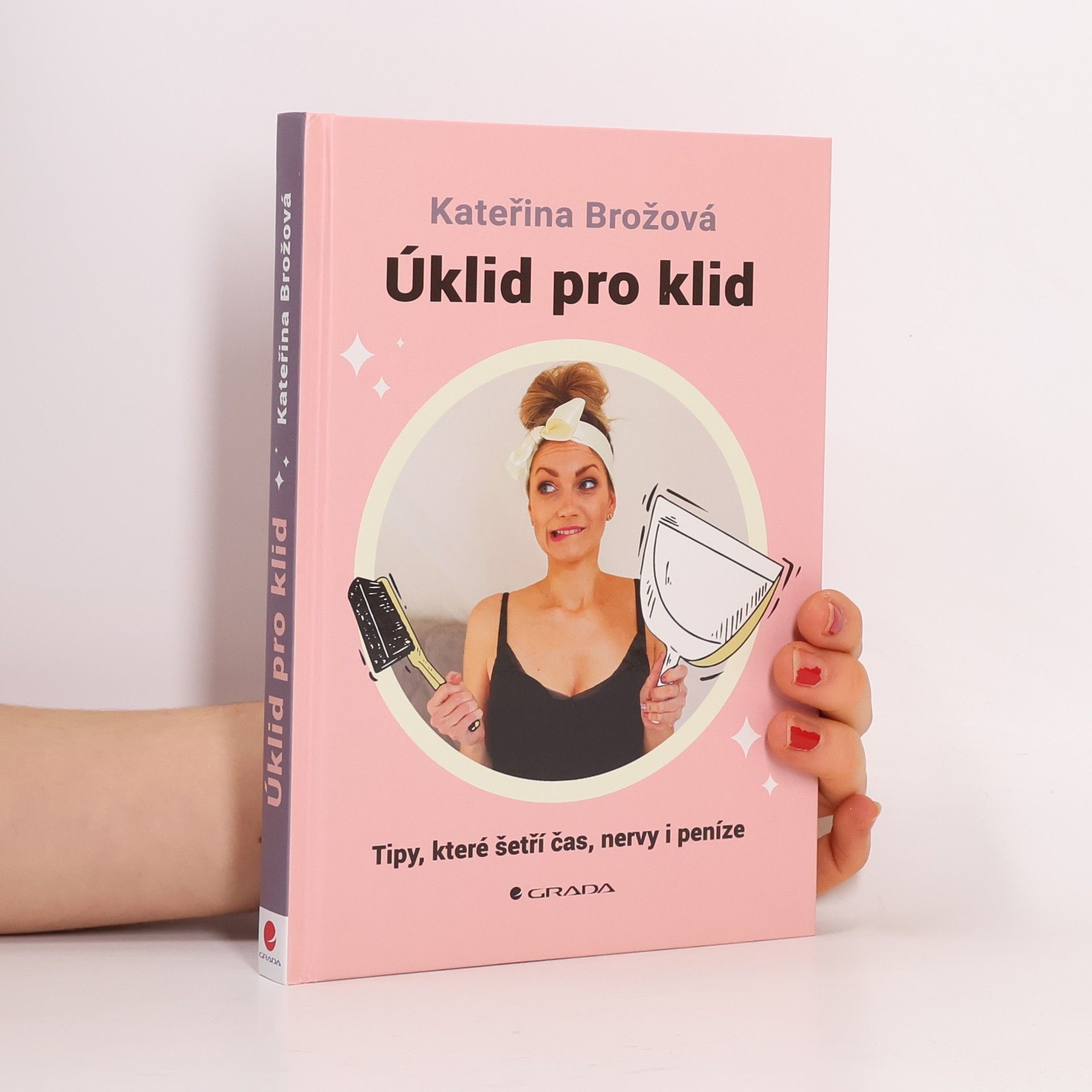 Kateřina Brožová Úklid pro klid. tipy, které šetří čas, nervy i peníze