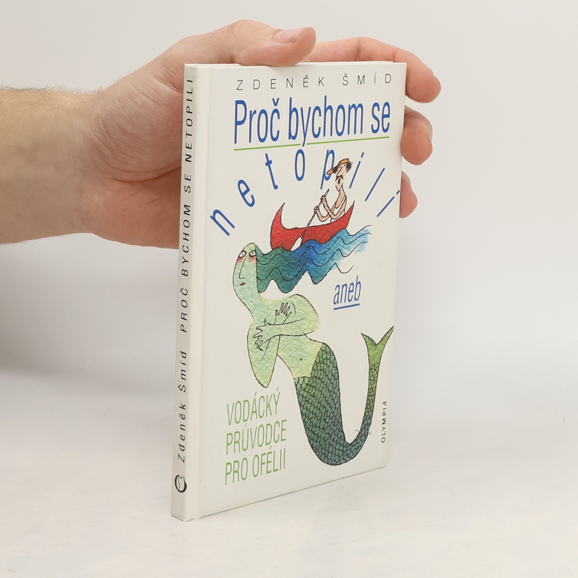 Zdeněk Šmíd Proč bychom se netopili, aneb, Vodácký průvodce pro Ofélii