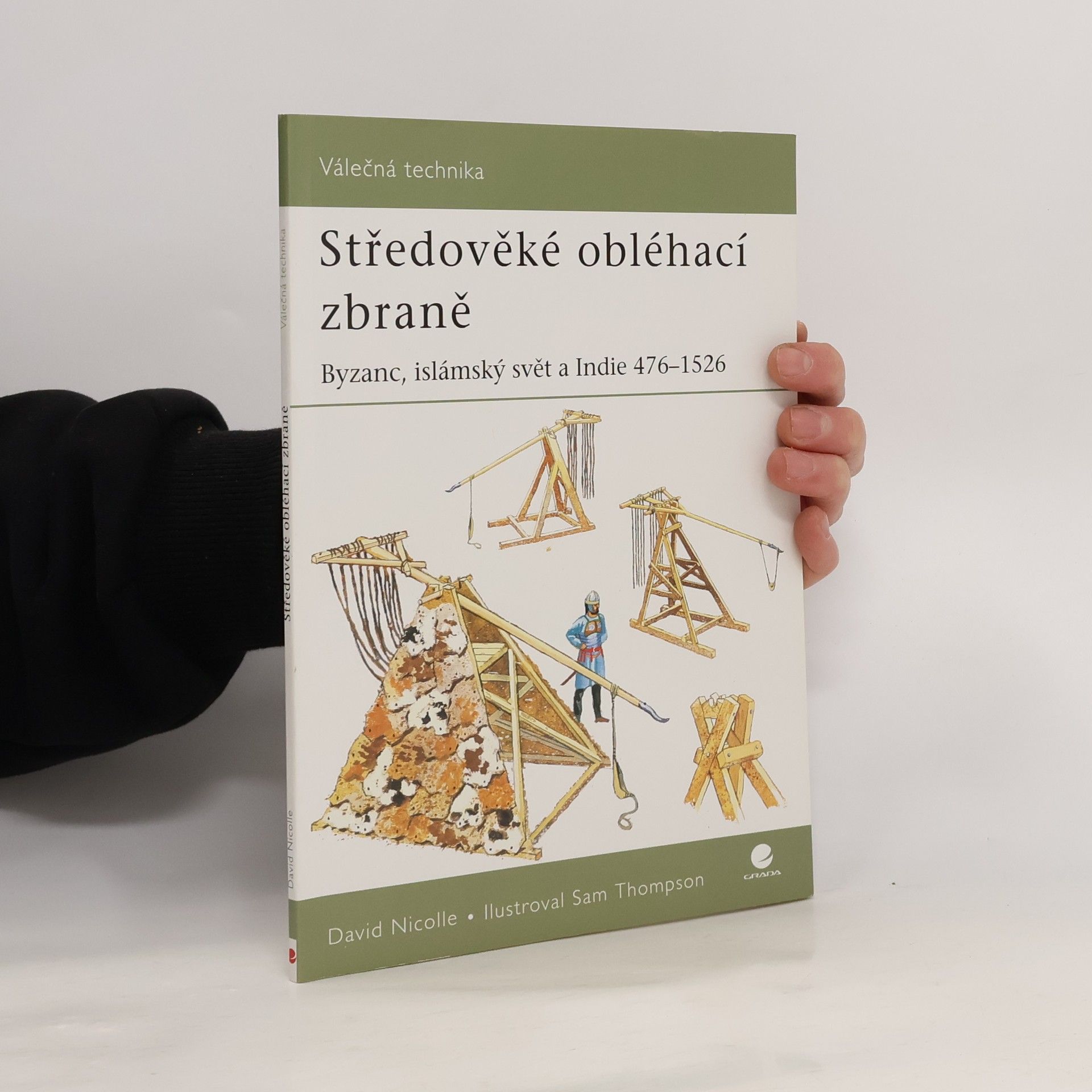 David Nicolle Středověké obléhací zbraně : Byzanc, islámský svět a Indie 476-1526