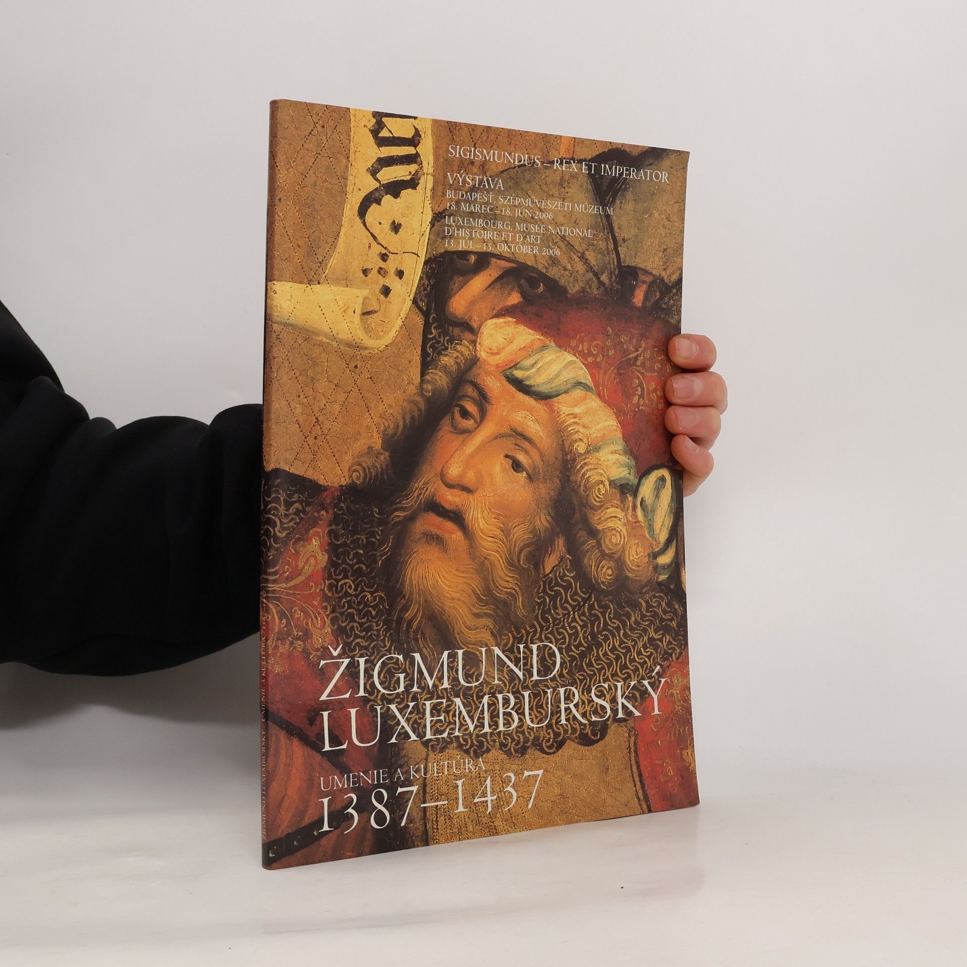 Szilárd Papp Žigmund Luxemburský. Umenie a kultúra 1387-1437 : výstava : Budapešť, Szépművészeti Múzeum, 18. marec - 18. jún 2006, Luxembourg, Musée national d'histoire et d'art, 13. júl - 15. október 2006