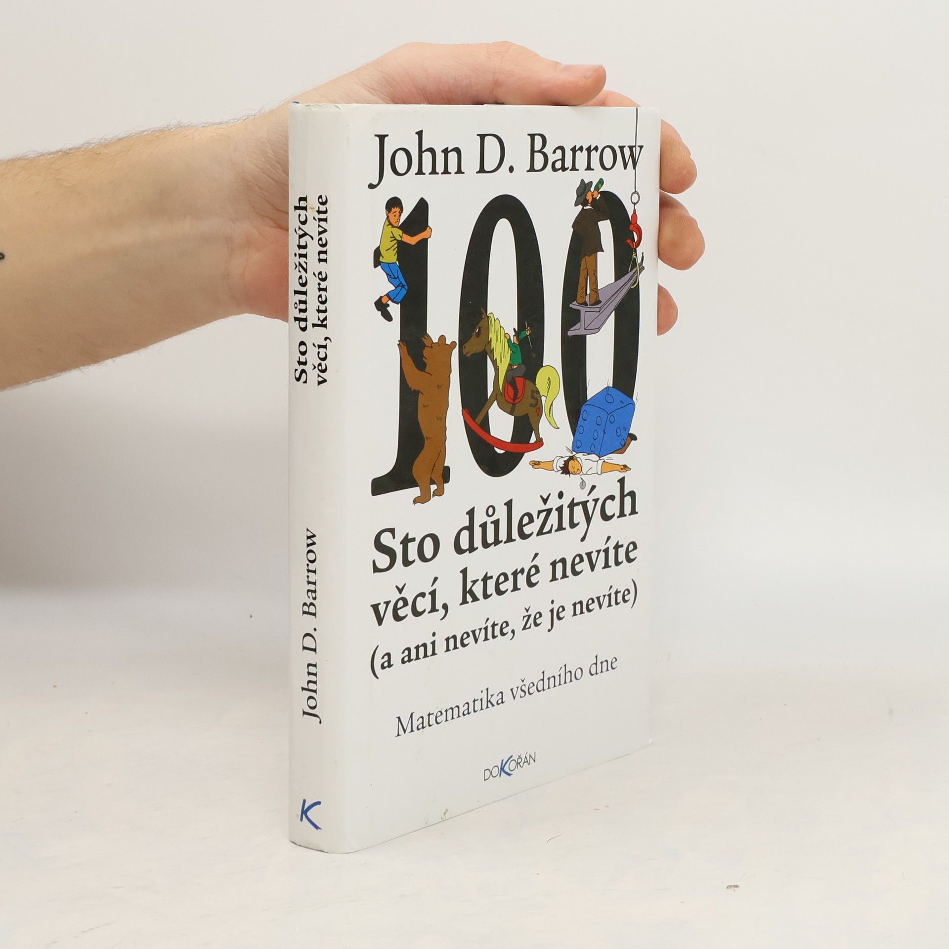 John David Barrow Sto důležitých věcí, které nevíte (a ani nevíte, že je nevíte) : Matematika všedního dne