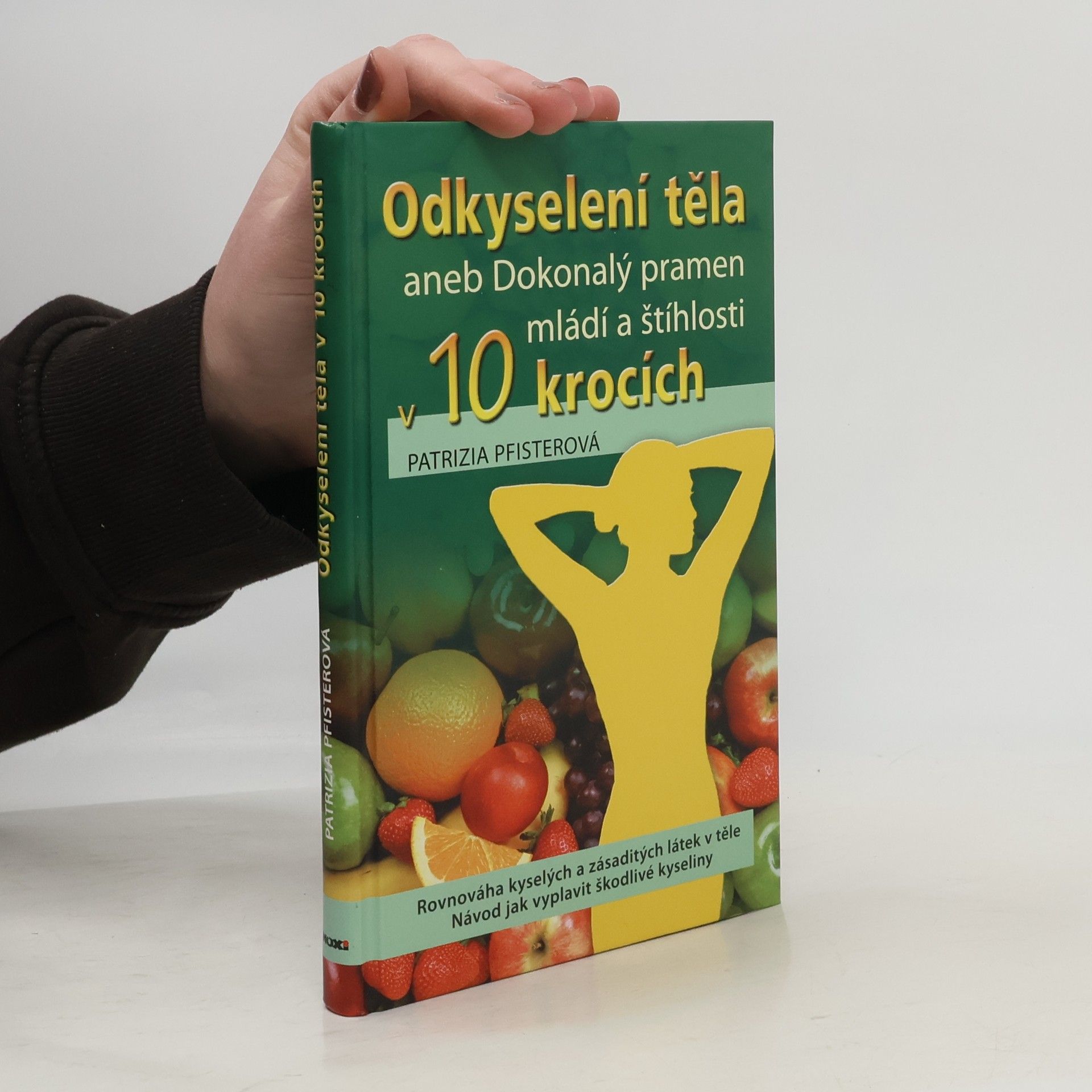 Patrizia Pfister Odkyselení těla, aneb, Dokonalý pramen mládí a štíhlosti v 10 krocích