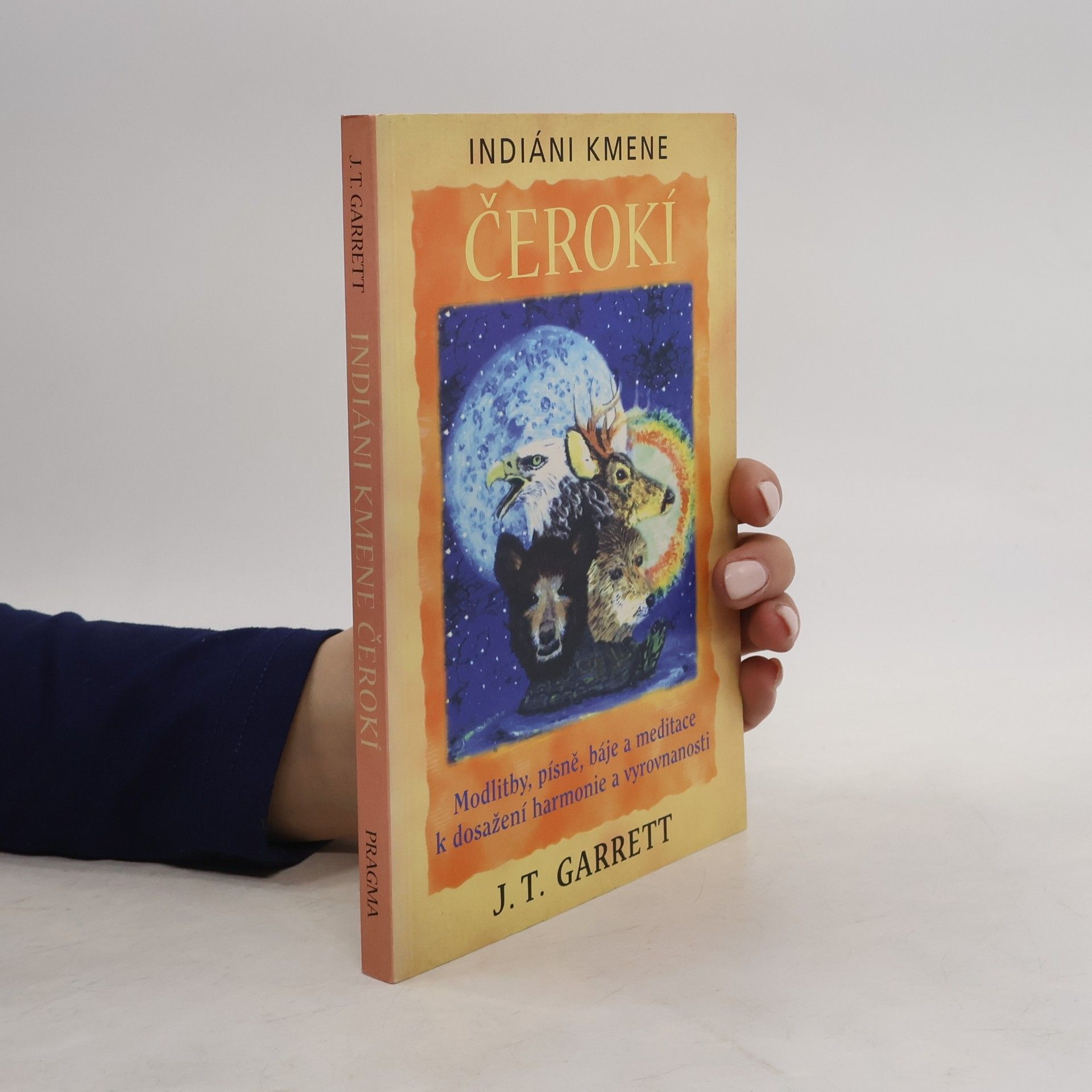 J. T. Garrett Indiáni kmene Čerokí : modlitby, písně, báje a meditace k dosažení harmonie a vyrovnanosti