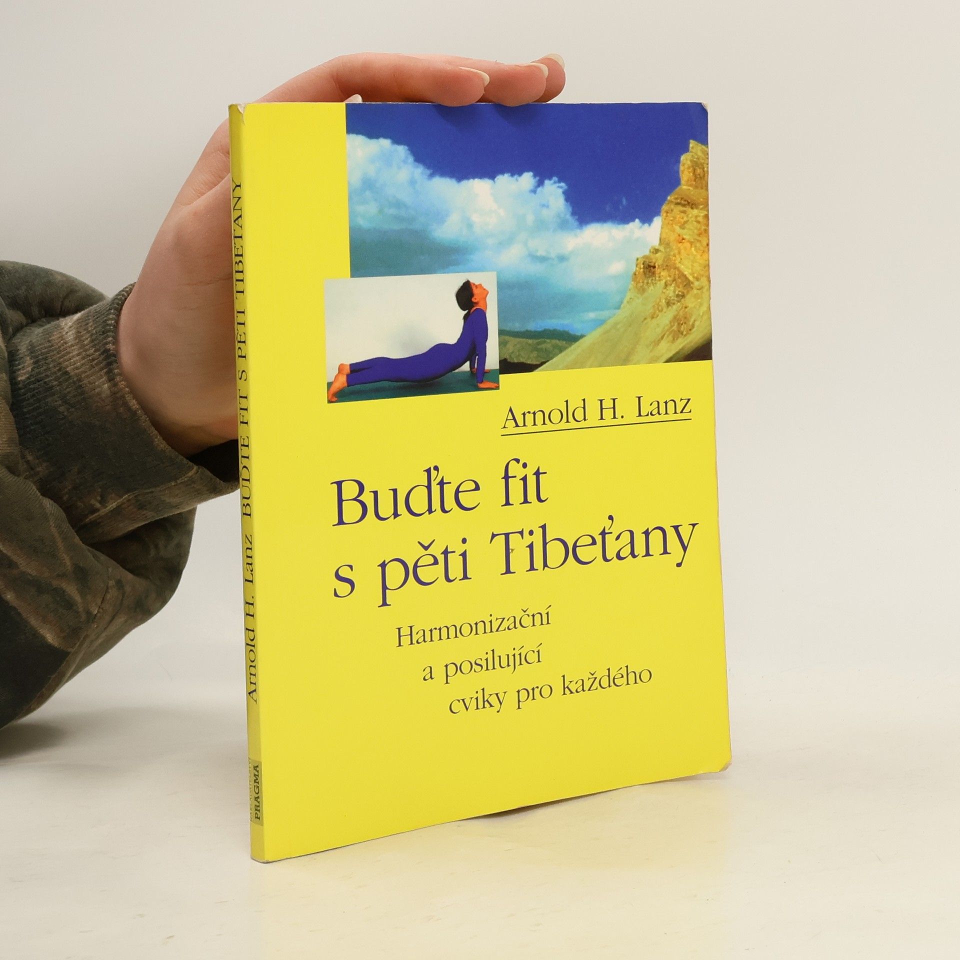 Arnold H. Lanz Buďte fit s pěti Tibeťany: Harmonizační a posilující cviky pro každého