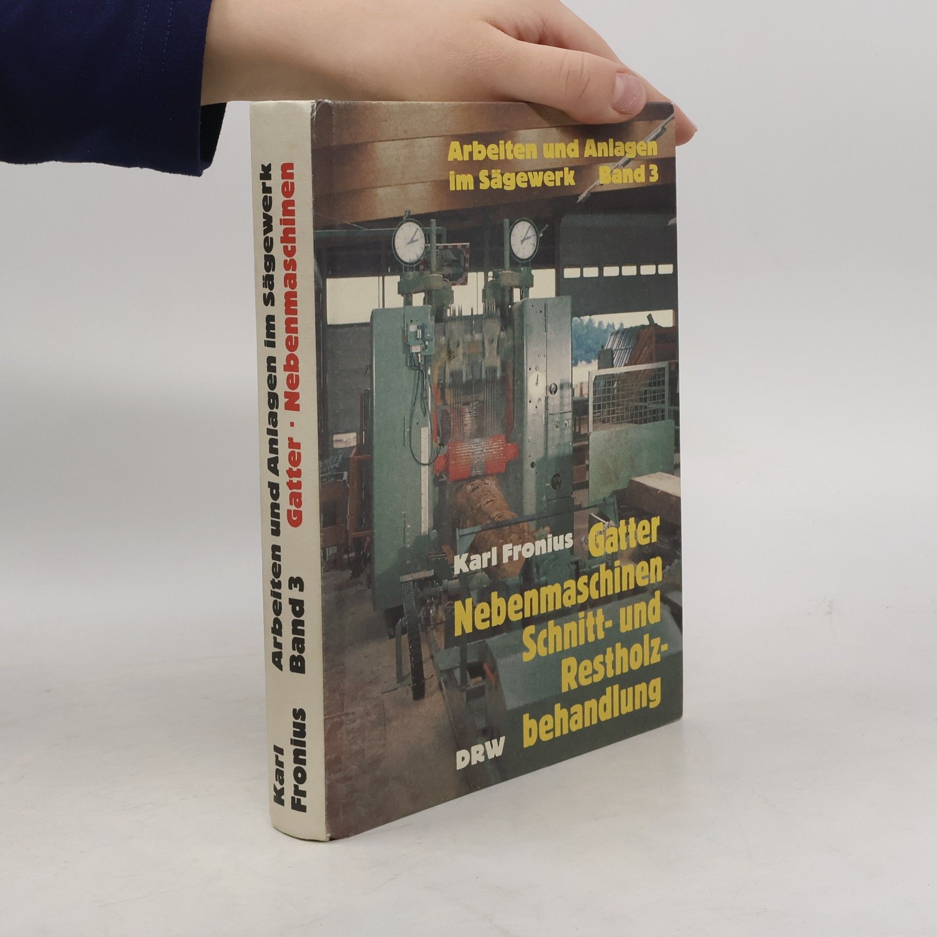 Karl Fronius Arbeiten und Anlagen im Sägewerk - 3: Gatter Nebenmaschinen Schnitt- und Restholzbehandlung