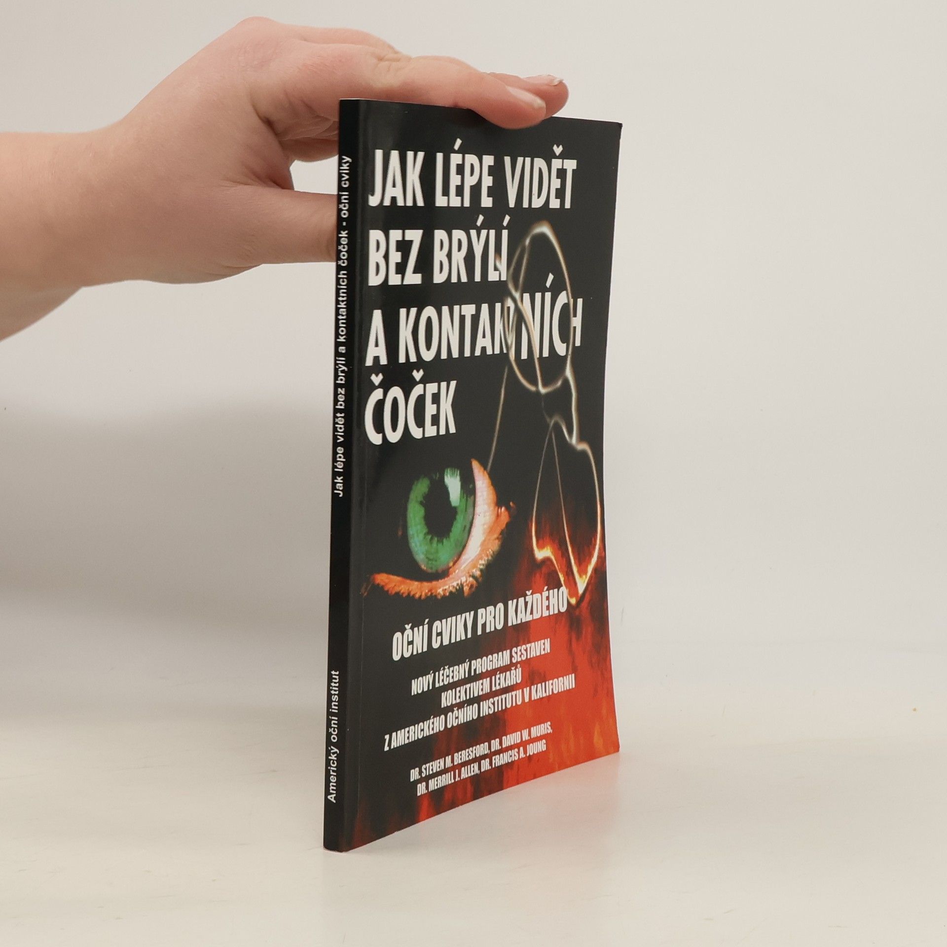 Steven M. Beresford Jak lépe vidět bez brýlí a kontaktních čoček : oční cviky pro každého : nový léčebný program sestavený kolektivem očních lékařů z Amerického očního institutu