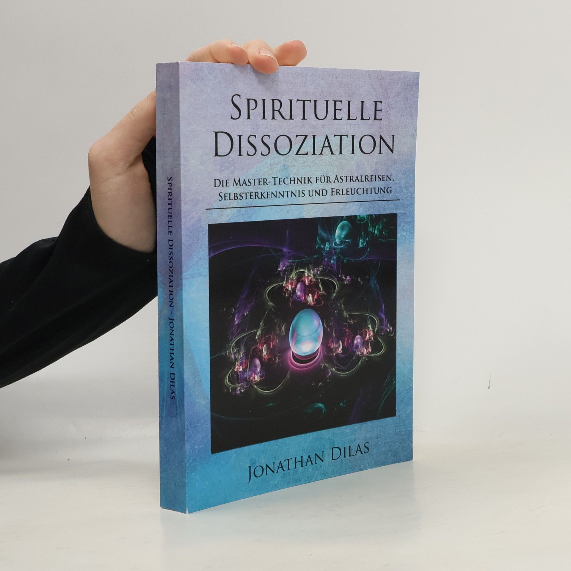 Spirituelle Dissoziation - Die Master-Technik für Astralreisen, Selbsterkenntnis und Erleuchtung