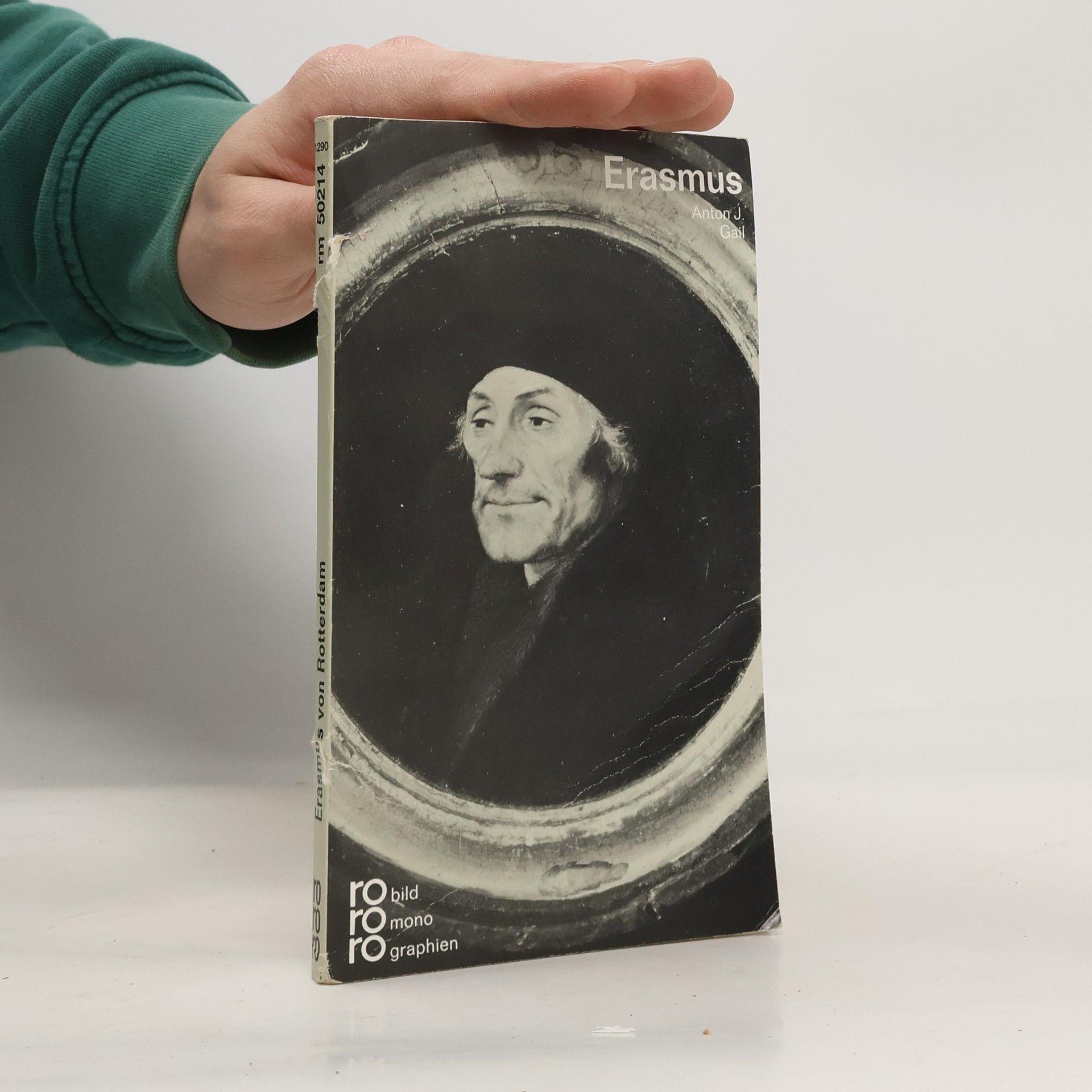 Anton J. Gail Erasmus von Rotterdam in Selbstzeugnissen und Bilddokumenten