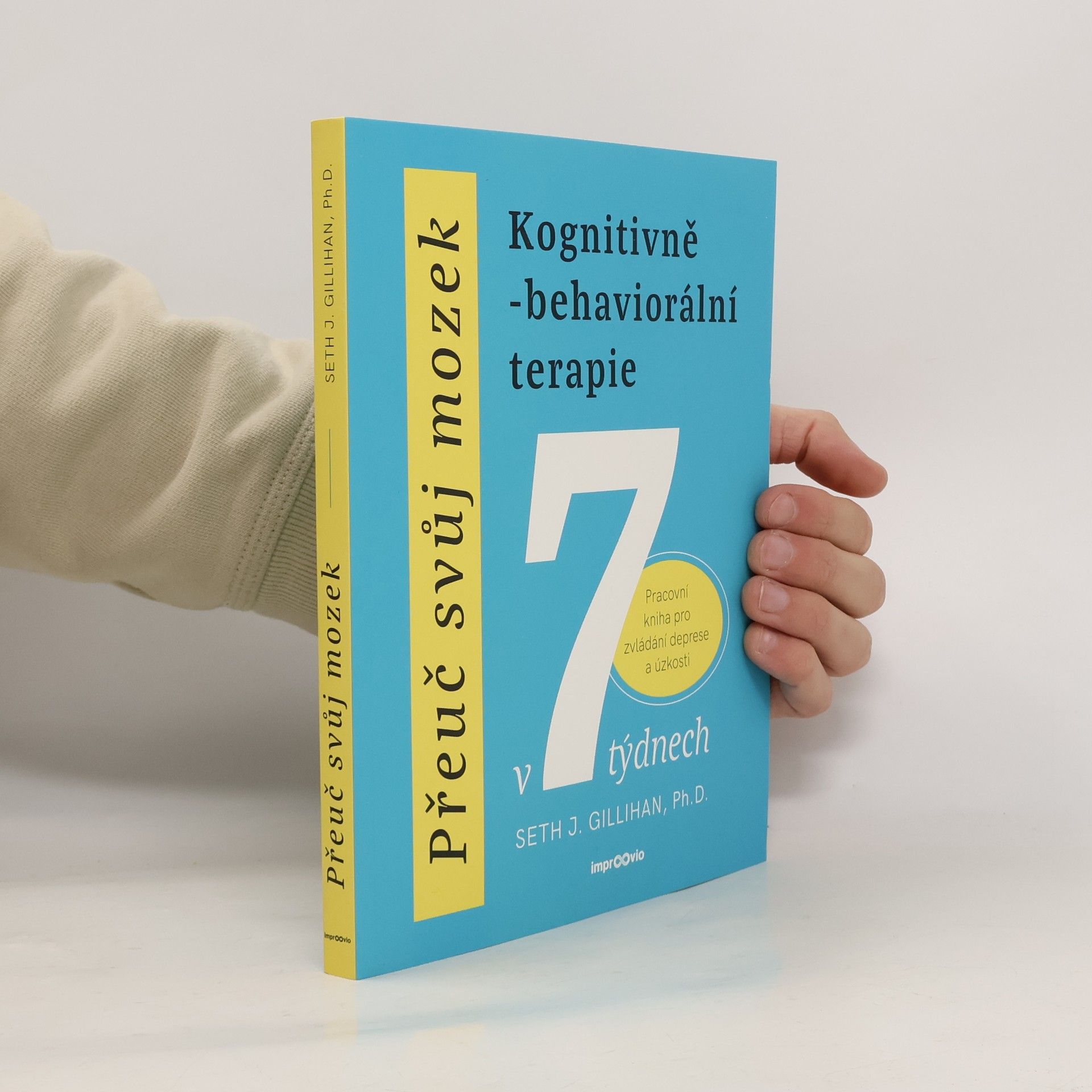 Seth Gillihan Přeuč svůj mozek. Kognitivně-behaviorální terapie v 7 týdnech. Pracovní kniha pro zvládání deprese a úzkosti