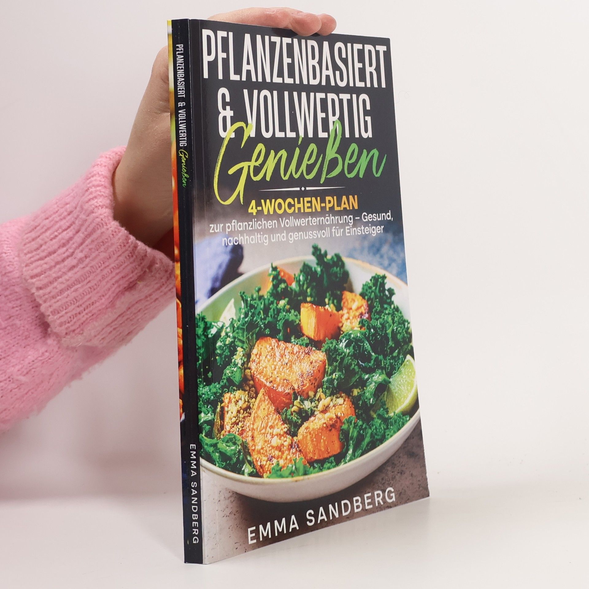 Emma Sandberg Pflanzenbasiert & Vollwertig genießen: 4-Wochen-Plan zur pflanzlichen Vollwerternährung – Gesund, nachhaltig und genussvoll für Einsteiger