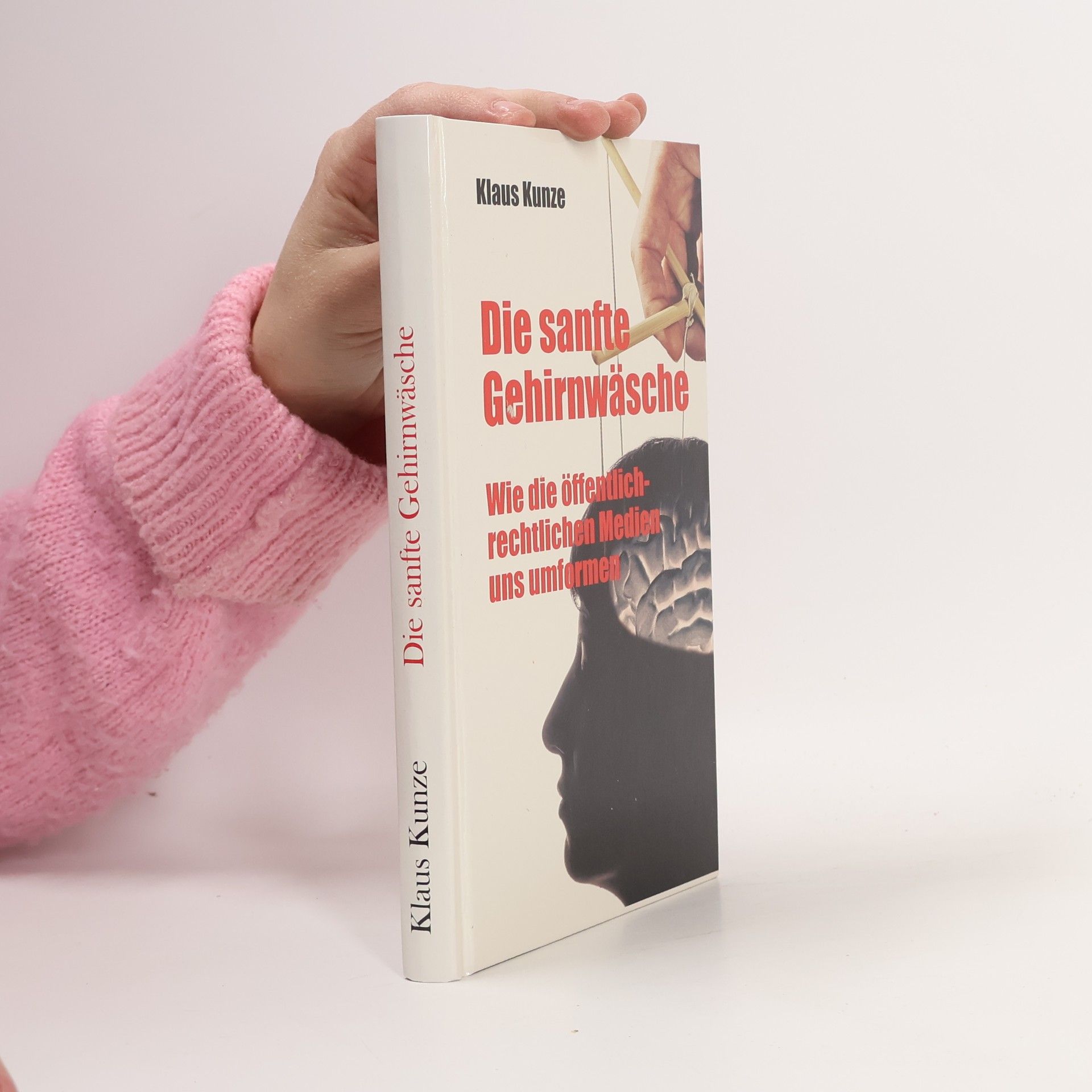 Klaus Kunze Die sanfte Gehirnwäsche: Wie die öffentlich-rechtlichen Medien uns umformen