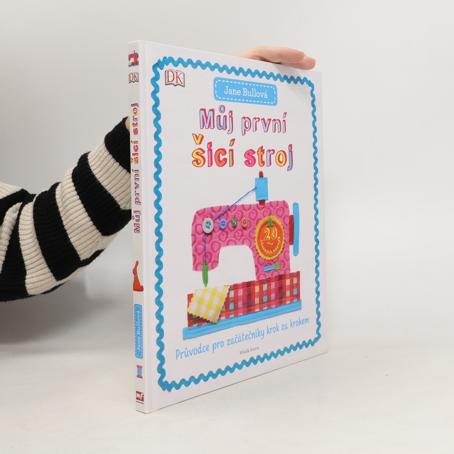 Jane Bull Můj první šicí stroj: Průvodce pro začátečníky krok za krokem