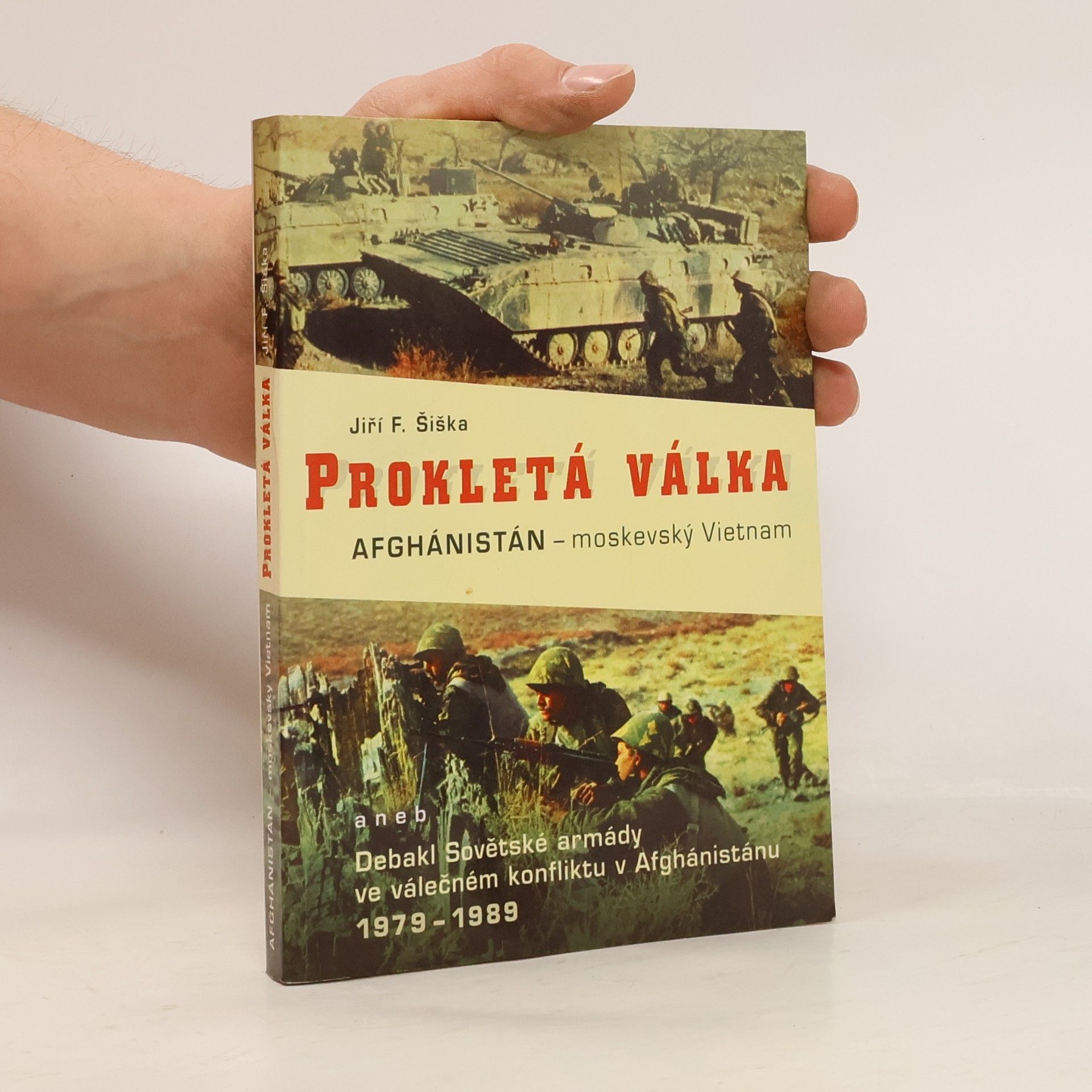 Jiří F. Šiška Prokletá válka. Afghánistán - moskevský Vietnam, aneb, Debakl Sovětské armády ve válečném konfliktu v Afgánistánu 1978-1989
