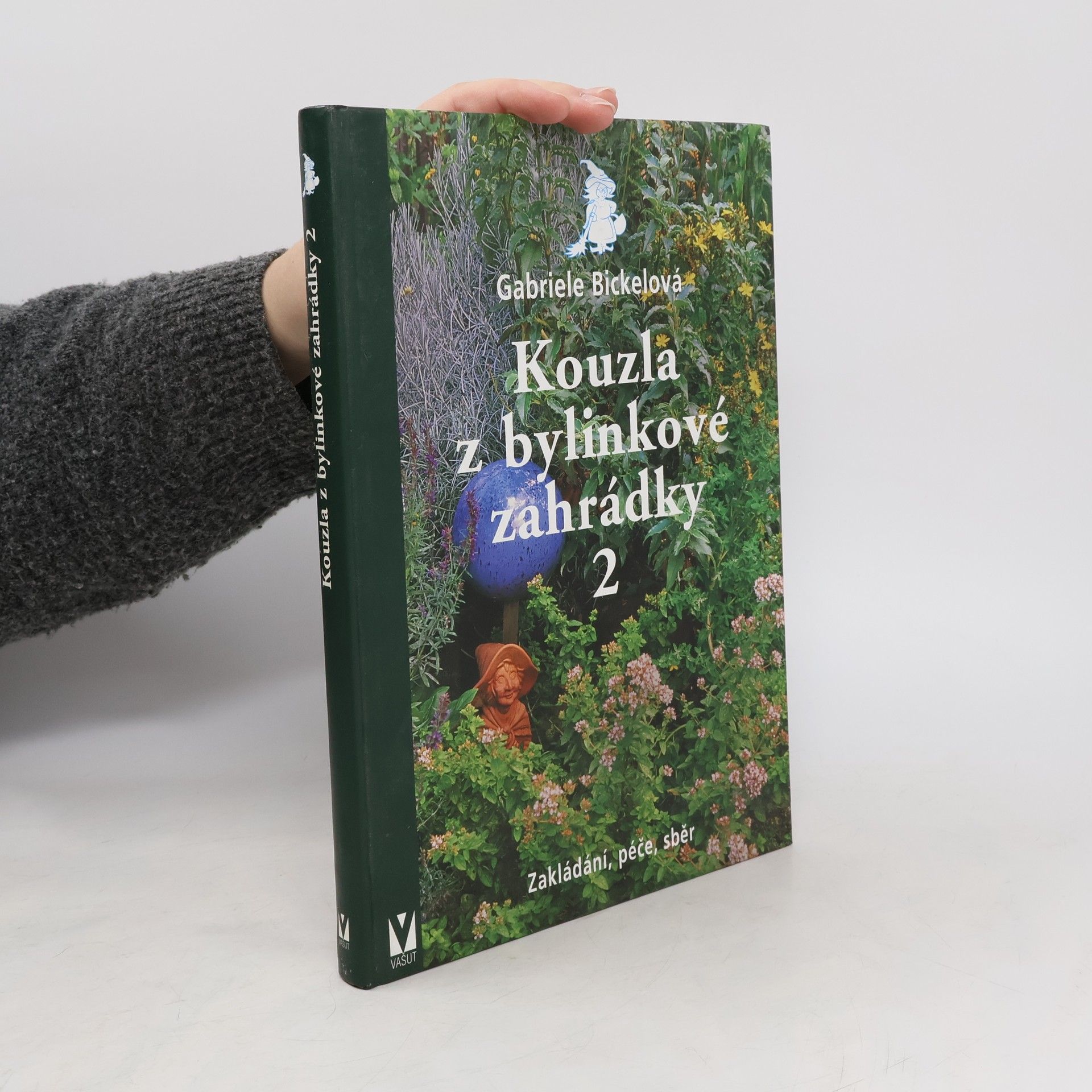 Gabriela Bickel Kouzla z bylinkové zahrádky 2 - Zakládání, péče, sběr