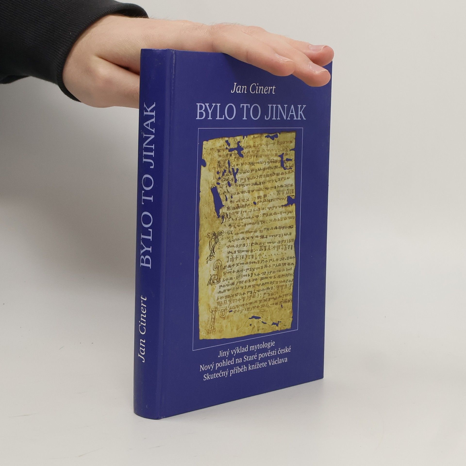 Jan Cinert Bylo to jinak : jiný výklad mytologie : nový pohled na Staré pověsti české : skutečný příběh knížete Václava