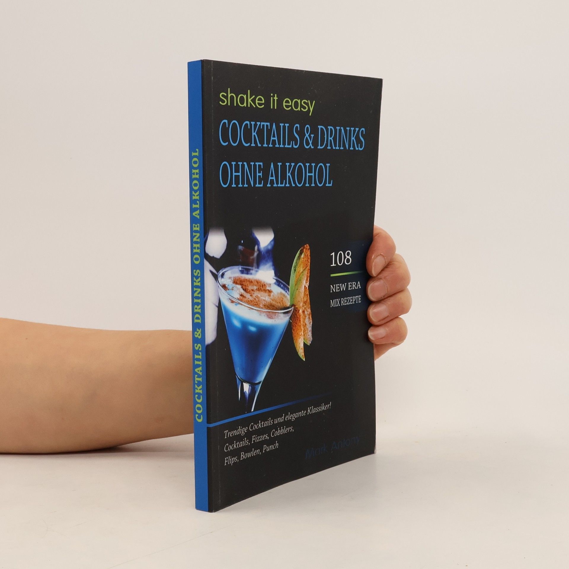 Mark Antony Cocktails & Drinks ohne Alkohol. 108 New Era Mix Rezepte. Trendige Cocktails und elegante Klassiker! Cocktails, Fizzes, Cobblers, Flips, Bowlen, Punch. Shake it Easy
