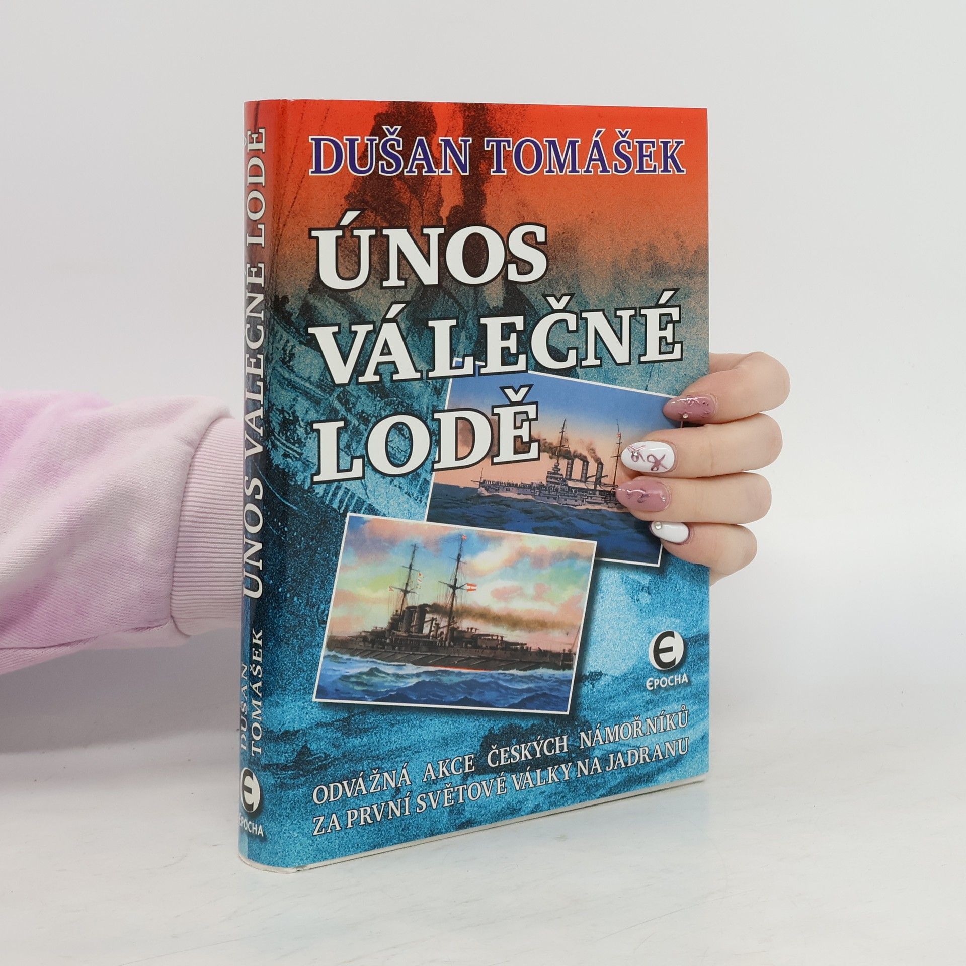 Dušan Tomášek Únos válečné lodě. Odvážná akce českých námořníků za první světové války na Jadranu