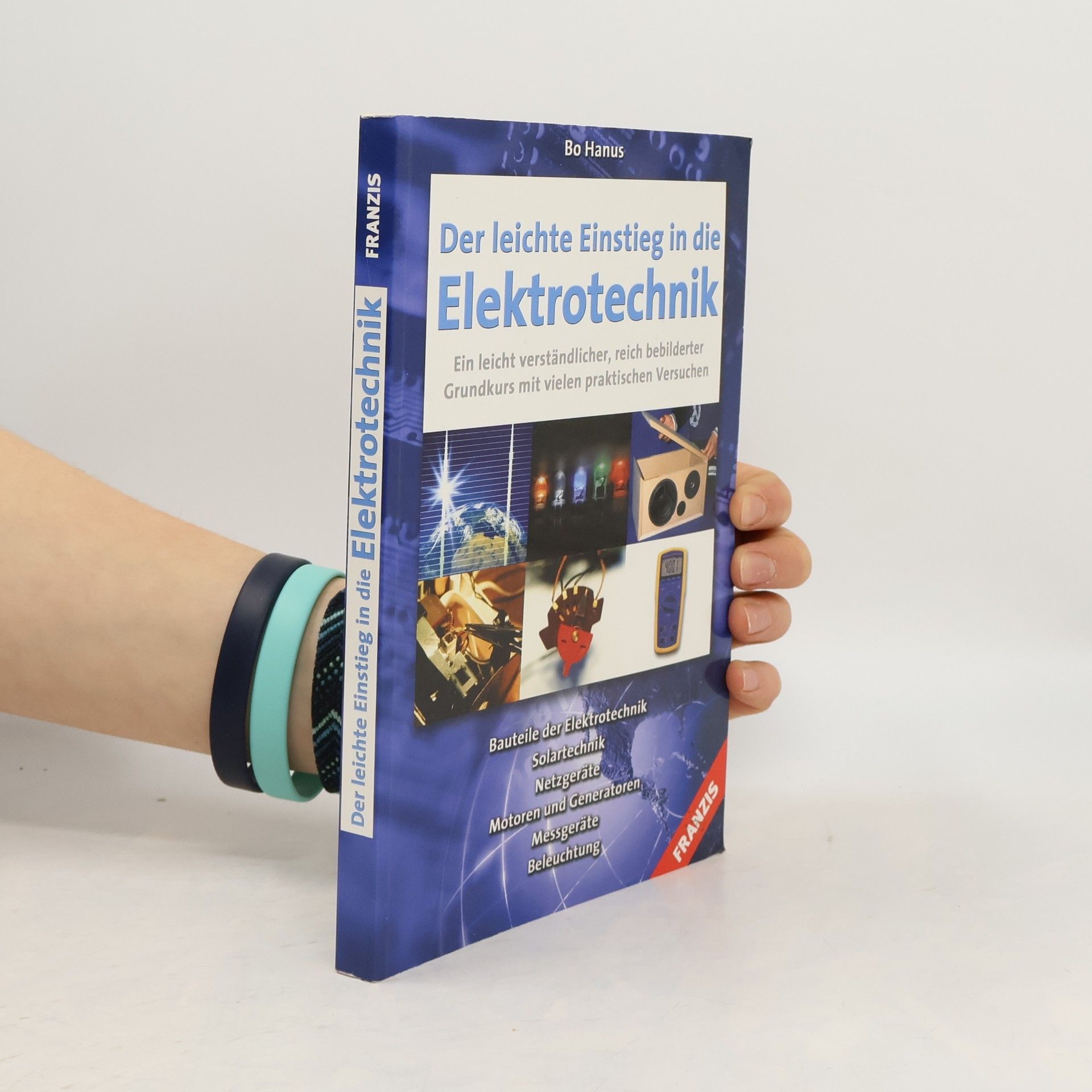 Bo Hanus Der leichte Einstieg in die Elektrotechnik. Bauteile der Elektrotechnik, Solartechnik, Netzgeräte, Motoren und Generatoren, Messgeräte, Beleuchtung