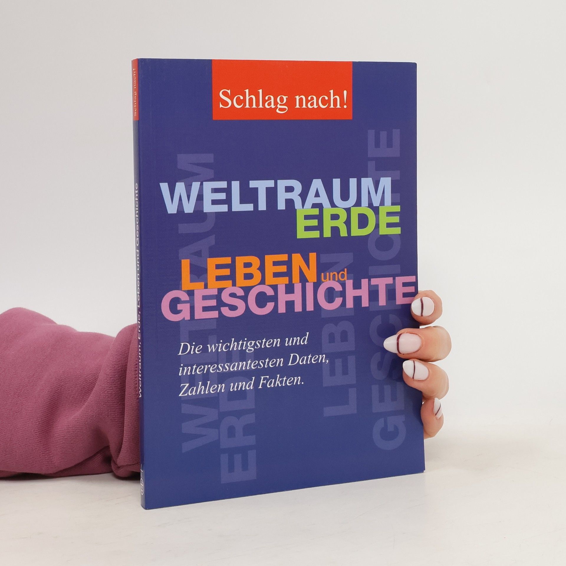 Various authors Weltraum, Erde, Leben und Geschichte. Die wichtigsten und interessantesten Daten, Zahlen and Fakten