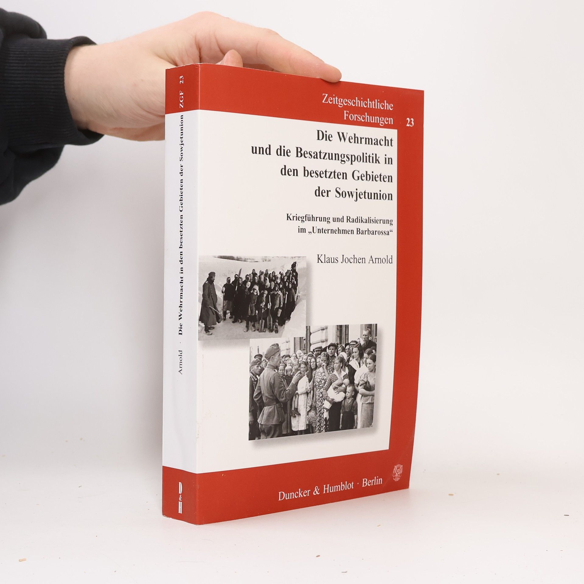 Klaus Jochen Arnold Zeitgeschichtliche Forschungen - 23: Die Wehrmacht und die Besatzungspolitik in den besetzten Gebieten der Sowjetunion