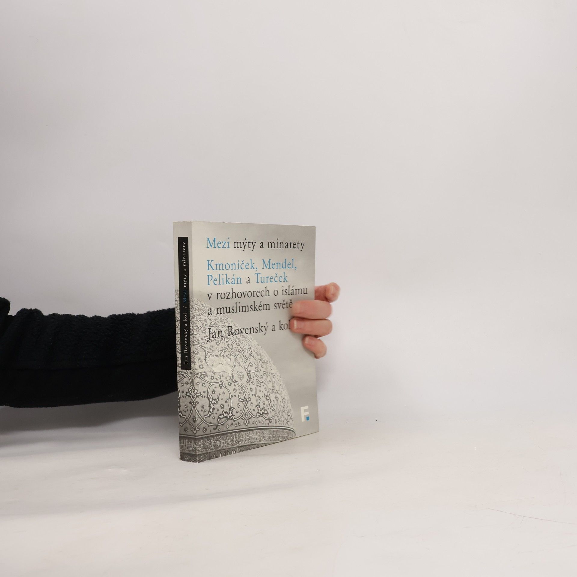 Hynek Kmoníček Mezi mýty a minarety: Kmoníček, Mendel, Pelikán a Tureček v rozhovorech o islámu a muslimském světě