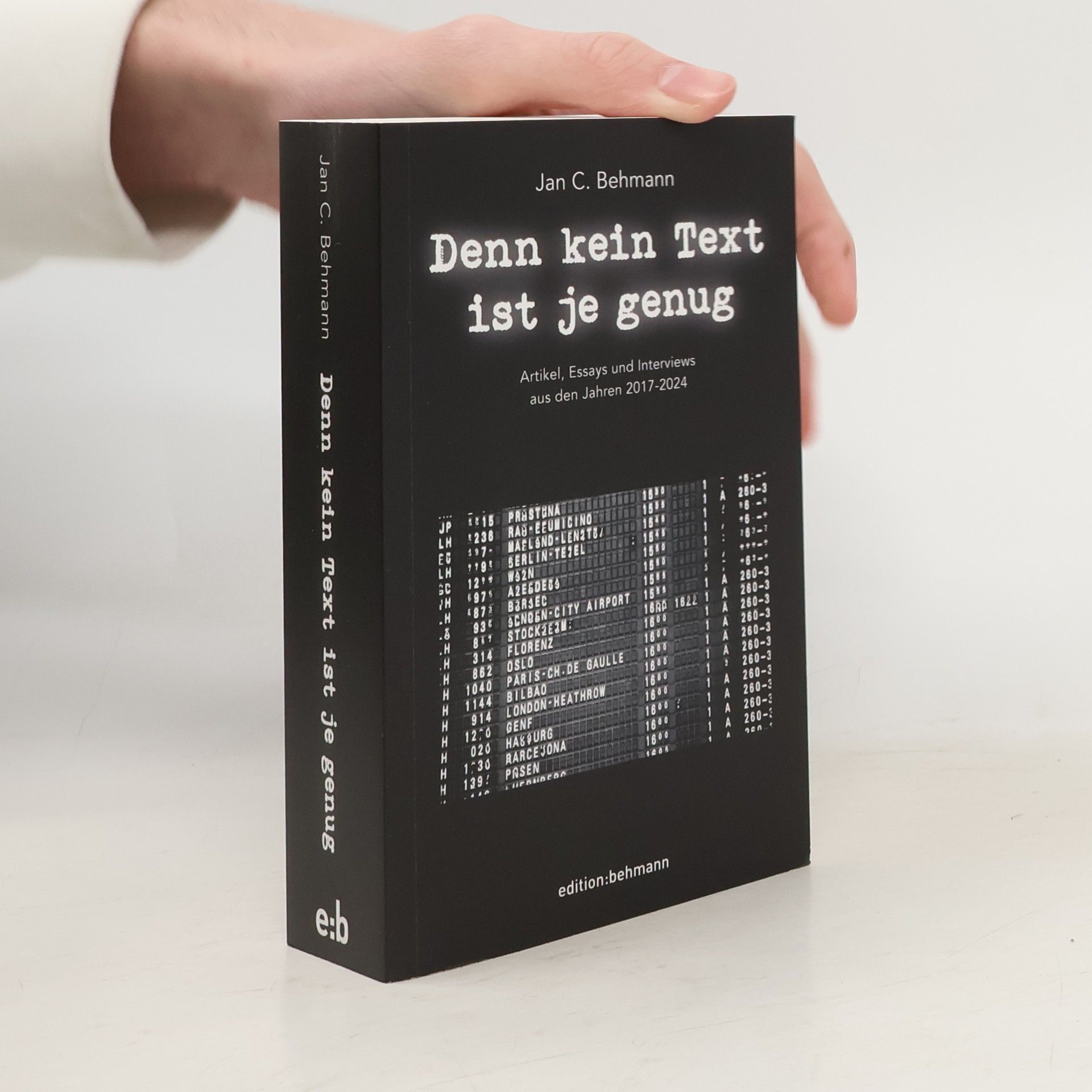 Jan C. Behmann Denn kein Text ist je genug. Artikel, Essays und Interviews aus den Jahren 2017-2024