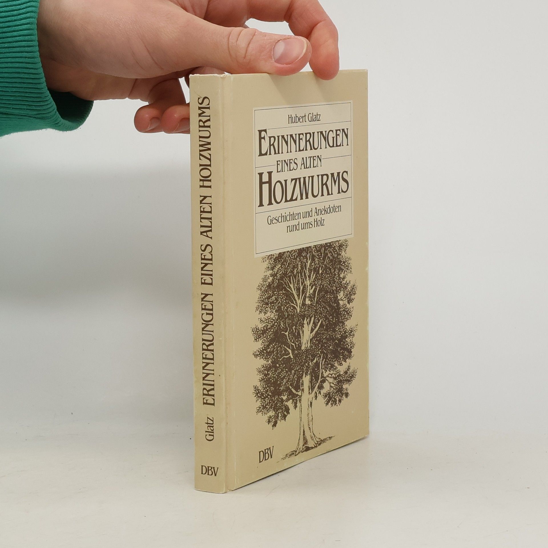 Hubert Glatz Erinnerungen eines alten Holzwurms. Geschichten und Anekdoten rund ums Holz