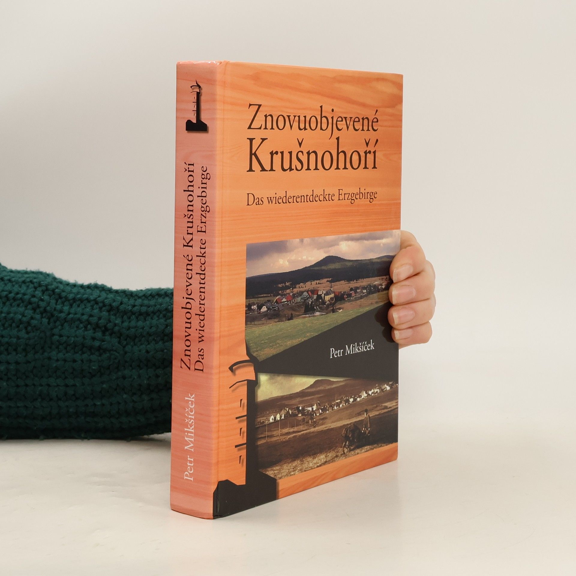 Petr Mikšíček Znovuobjevené Krušnohoří. Das wiederentdeskte Erzgebirge