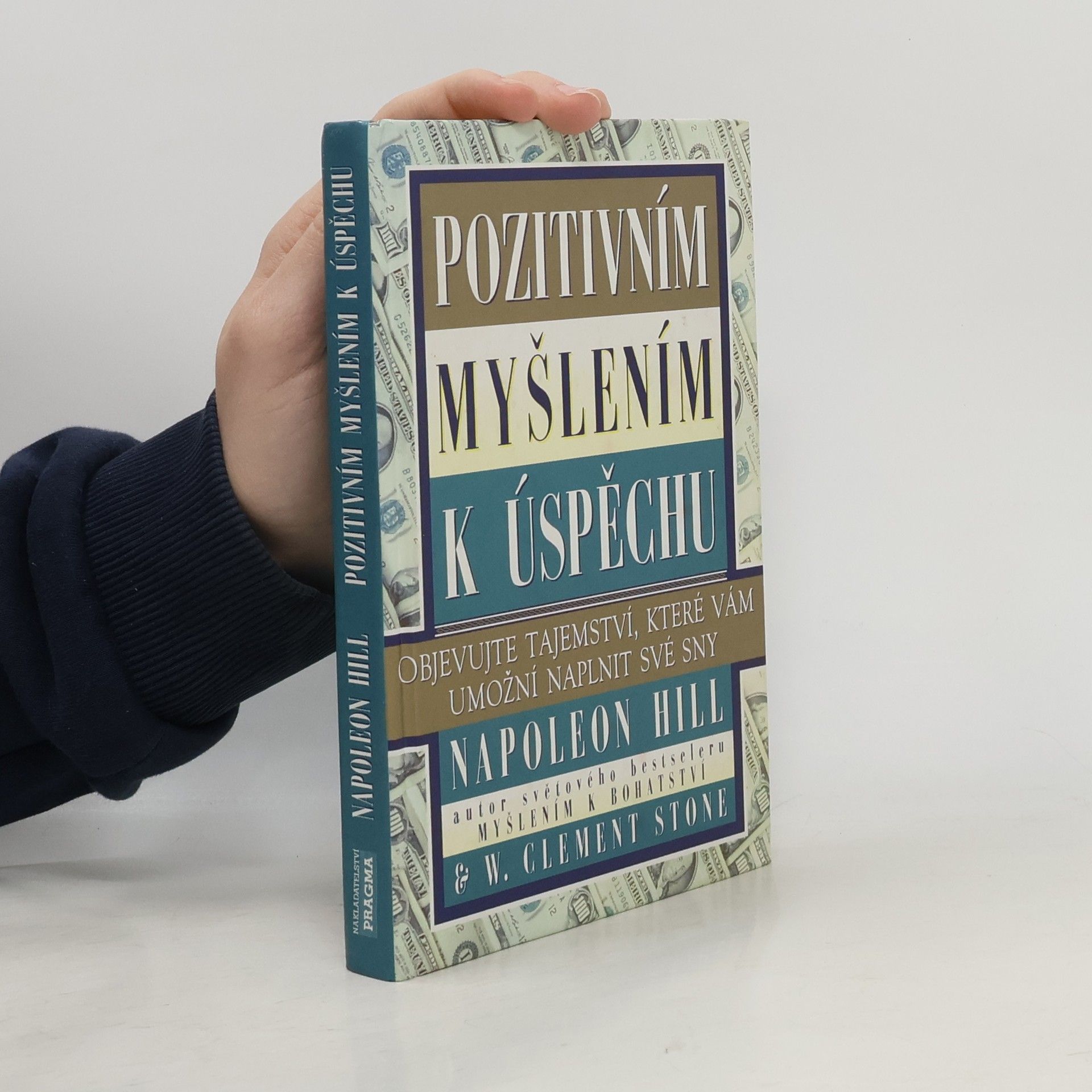 Napoleon Hill Pozitivním myšlením k úspěchu: Objevujte tajemství, které vám umožní naplnit své sny