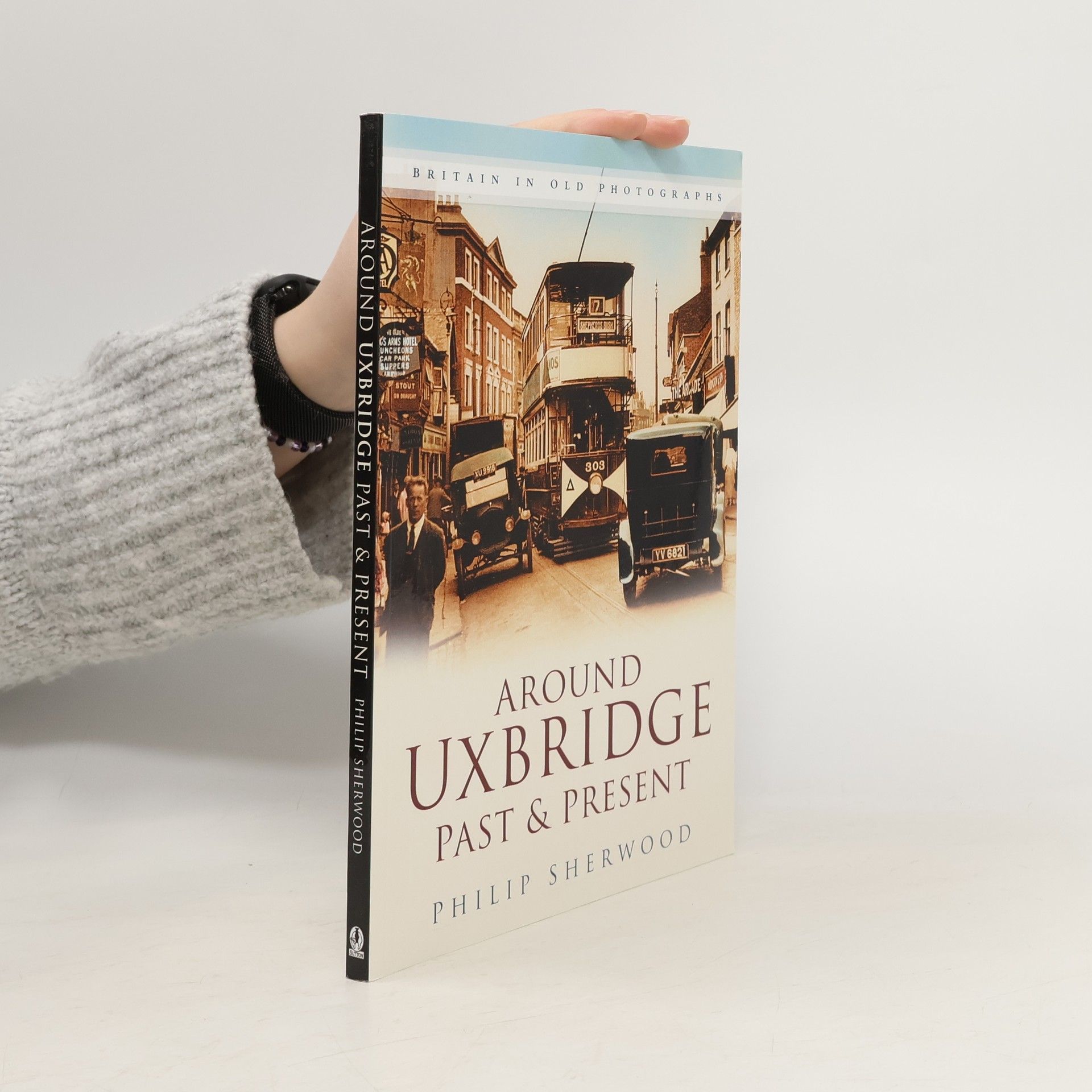 Philip Sherwood Britain in Old Photographs: Around Uxbridge Past & Present