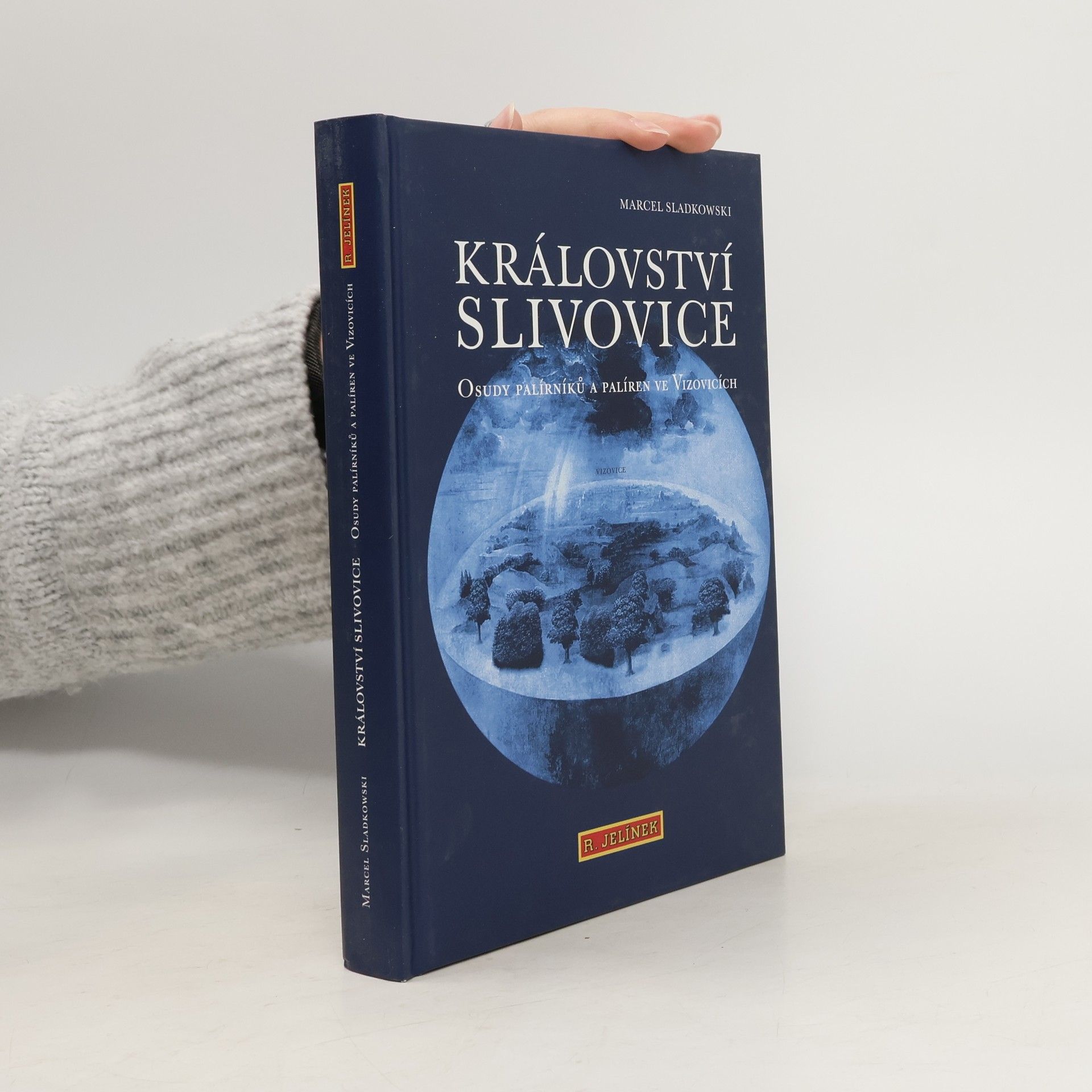 Marcel Sladkowski Království slivovice : osudy palírníků a palíren ve Vizovicích
