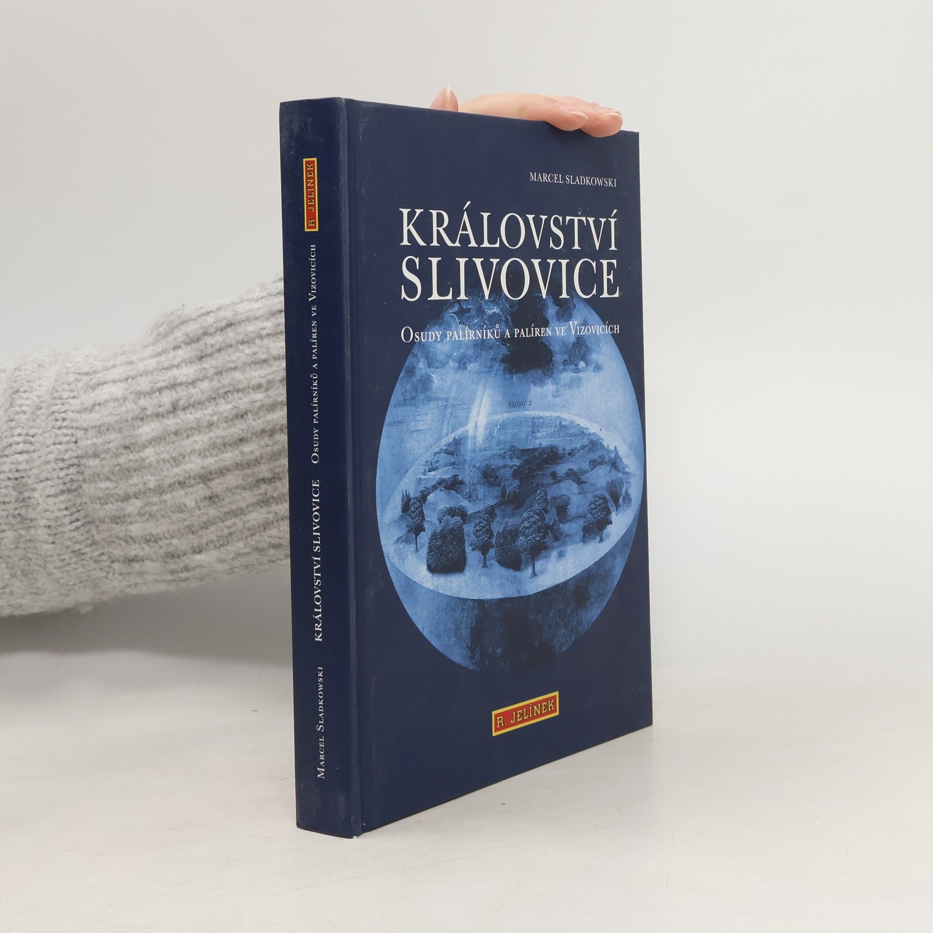 Marcel Sladkowski Království slivovice : osudy palírníků a palíren ve Vizovicích