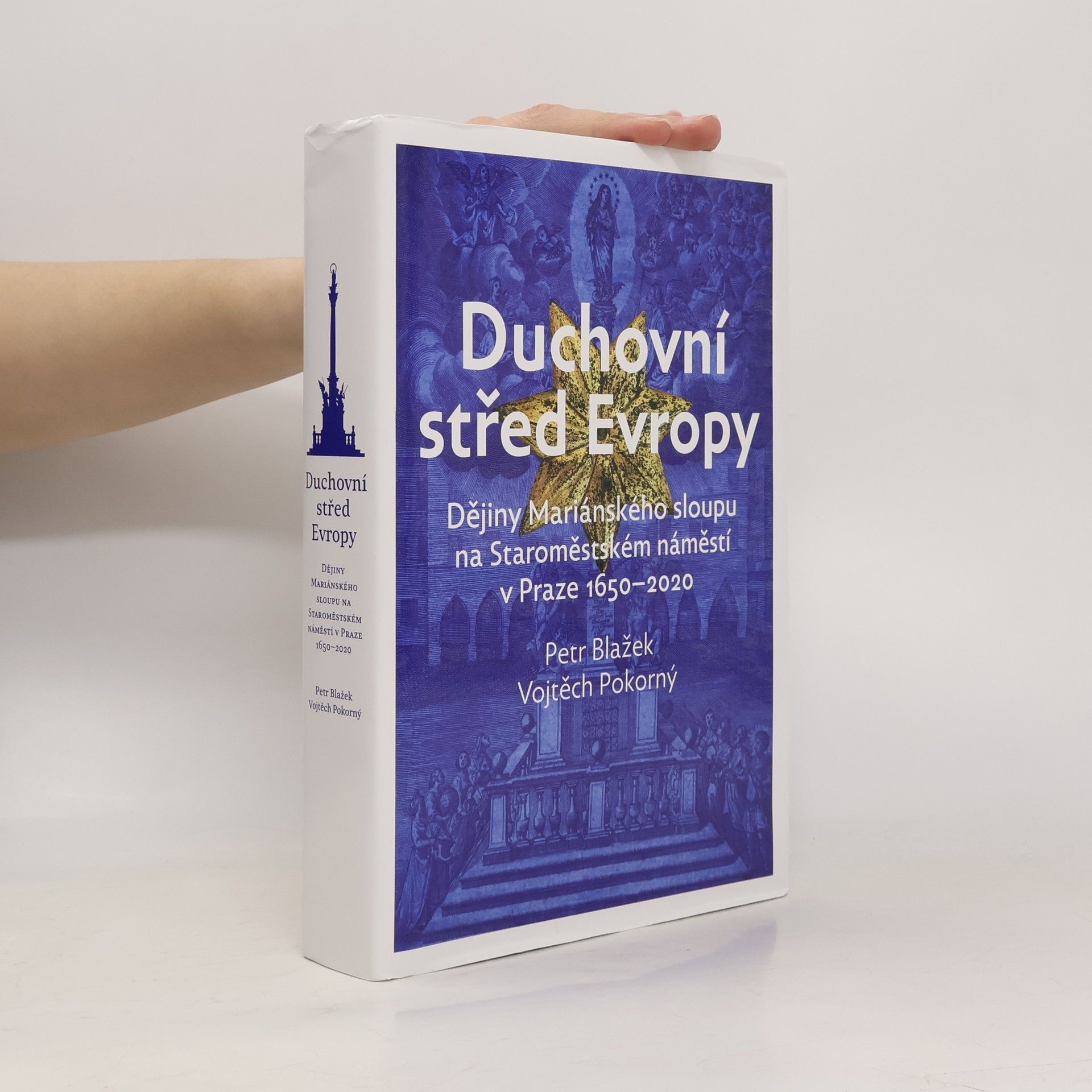 Petr Blažek Duchovní střed Evropy: Dějiny Mariánského sloupu na Staroměstském náměstí v Praze 1650-2020