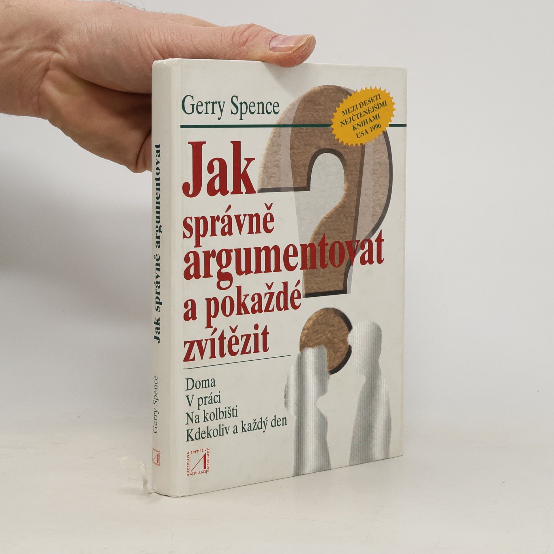 Jak správně argumentovat a pokaždé zvítězit : doma, v práci, na kolbišti, kdekoliv a každý den