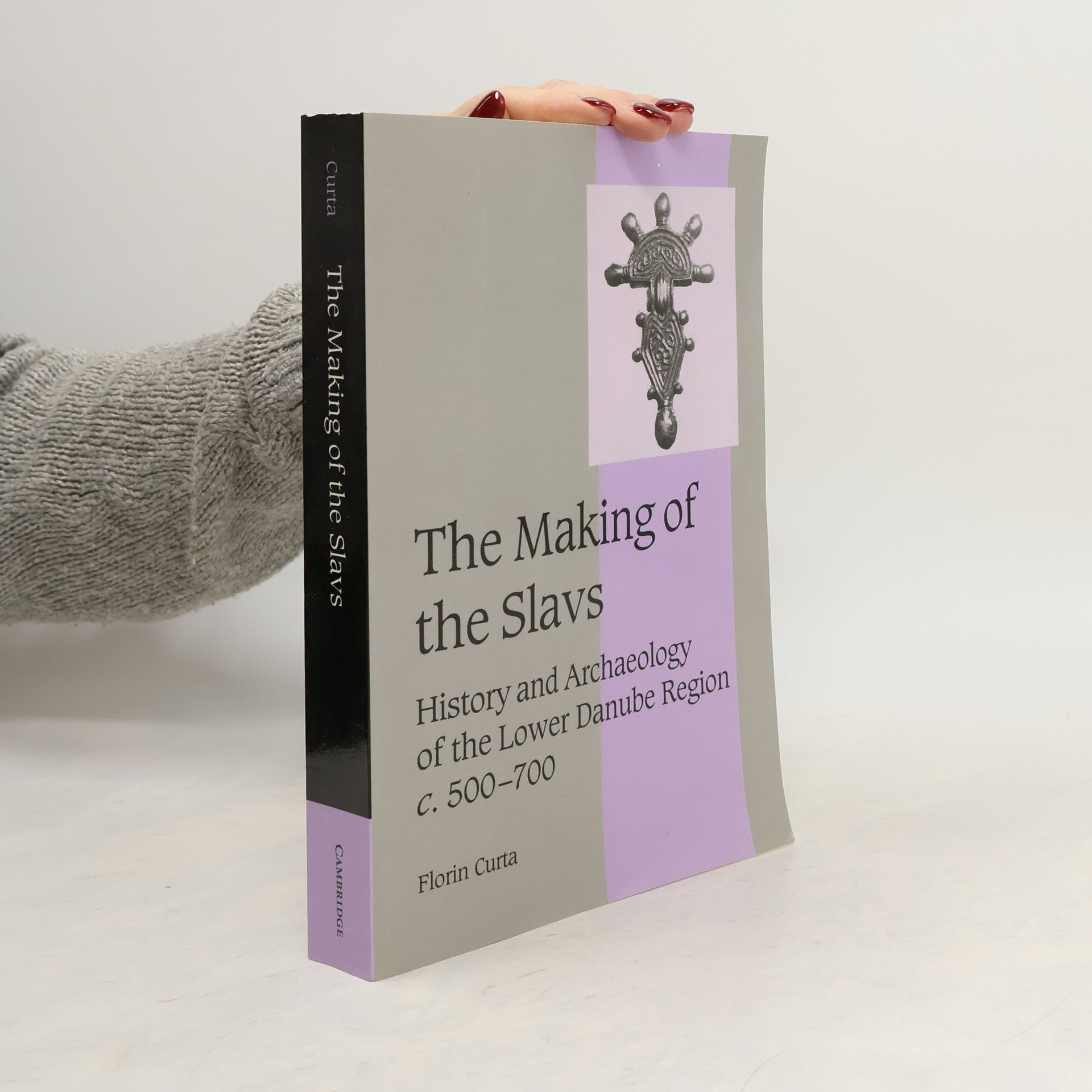 Florin Curta Cambridge Studies in Medieval Life and Thought: Fourth Series - 52: The Making of the Slavs